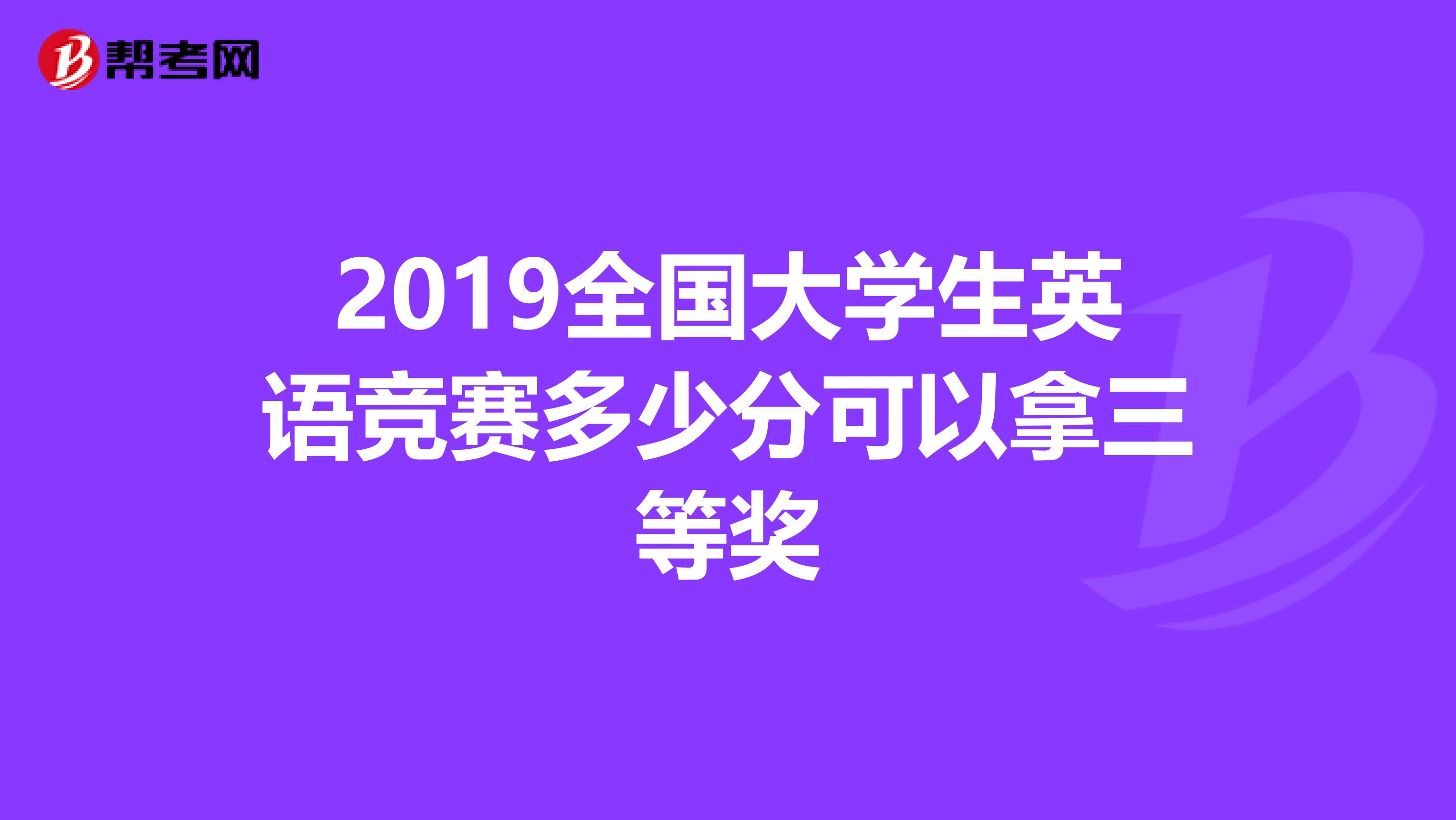 2019全国大学生英语竞赛多少分可以拿三等奖