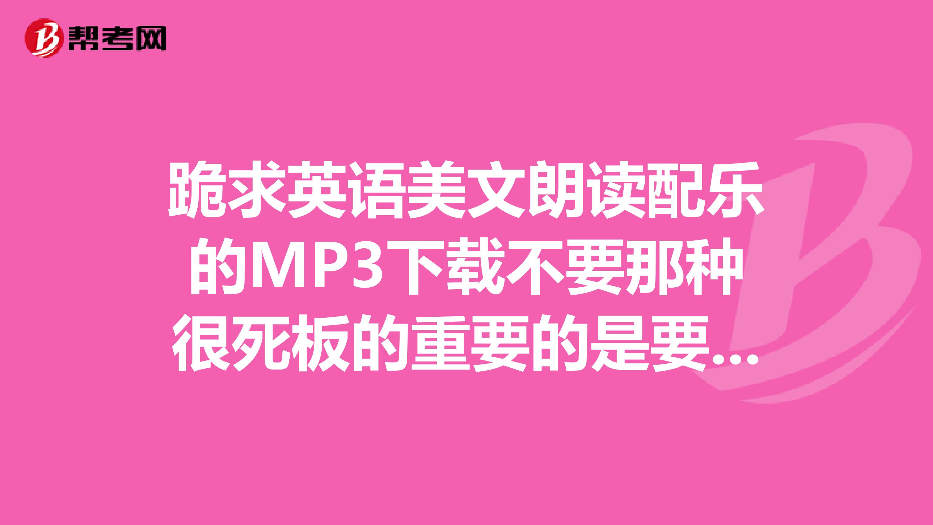 跪求英语美文朗读配乐的MP3下载不要那种很死板的重要的是要有背景音乐