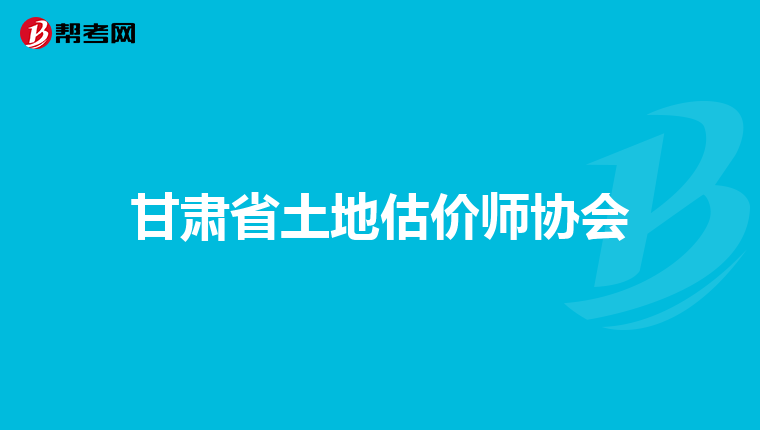 甘肃省土地估价师协会