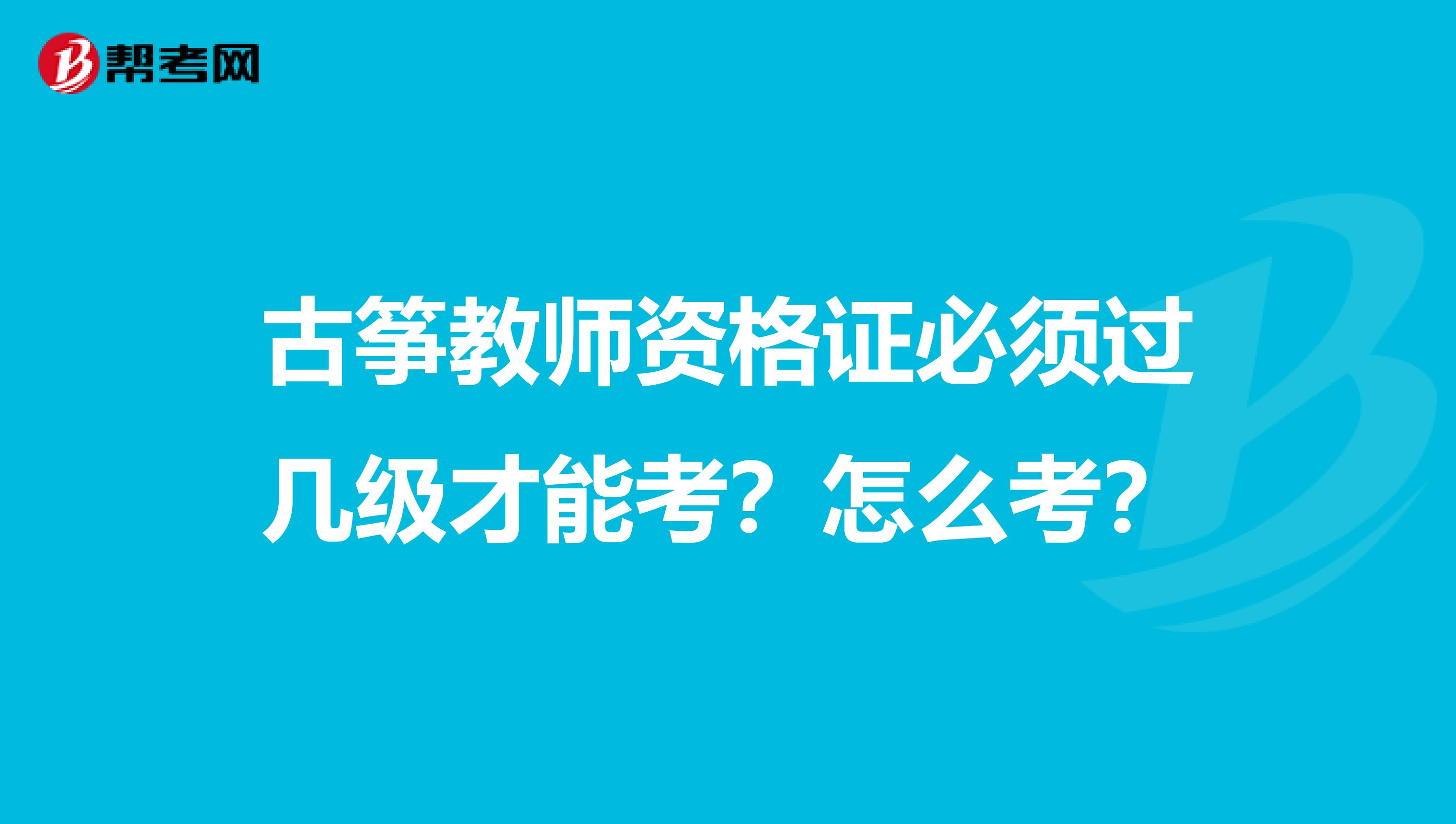 古筝教师资格证必须过几级才能考？怎么考？