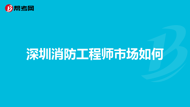 深圳消防工程师市场如何