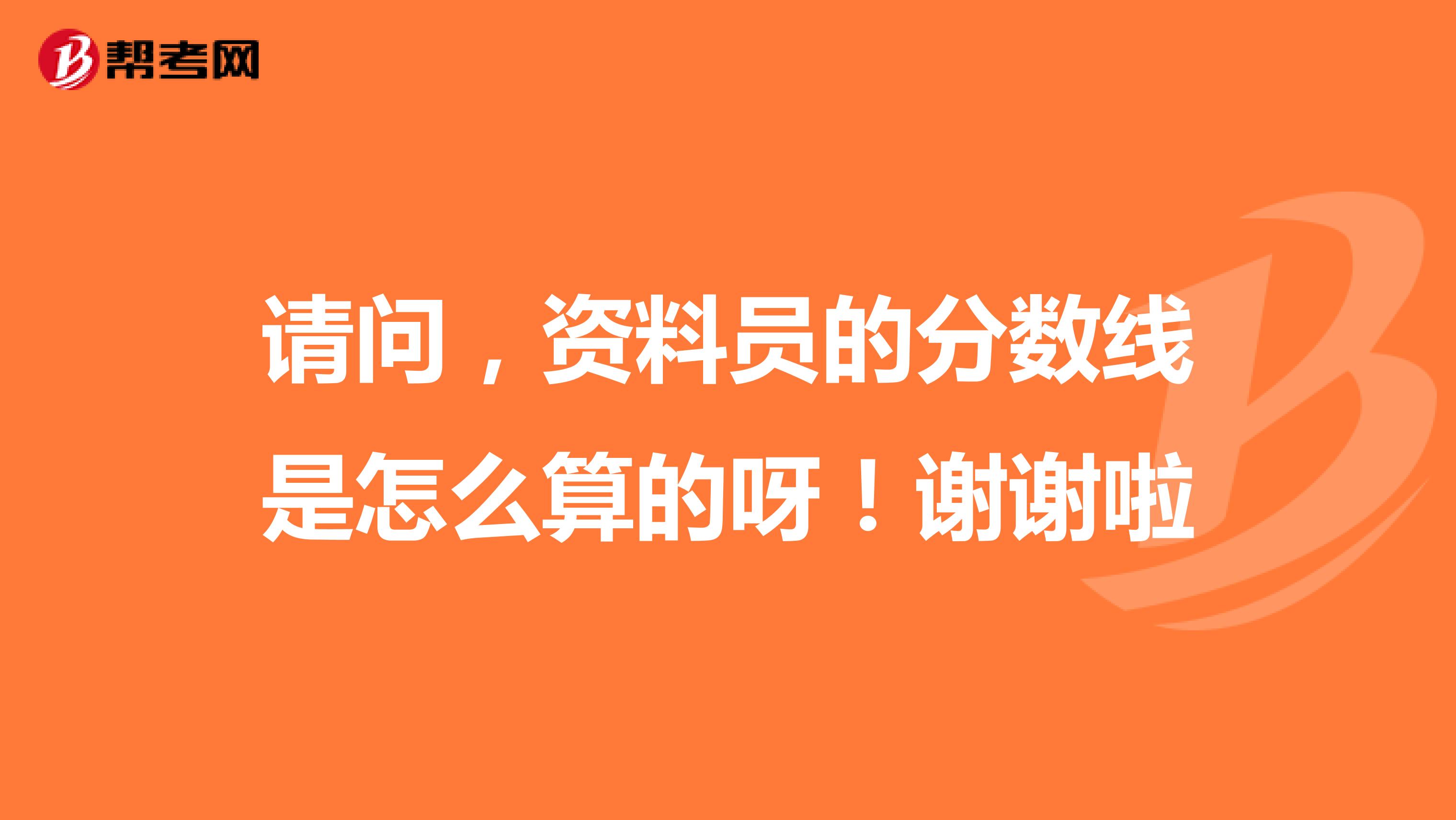 请问,资料员的分数线是怎么算的呀!谢谢啦