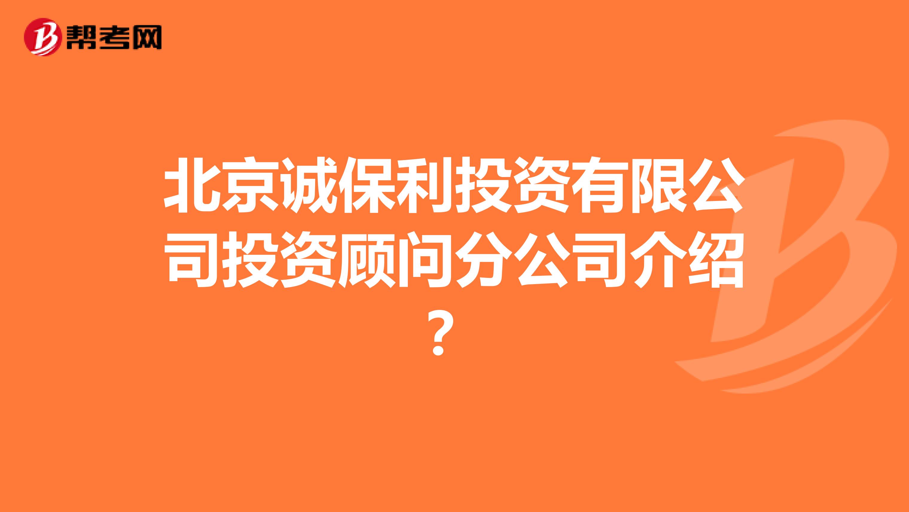 北京诚保利投资有限公司投资顾问分公司介绍?