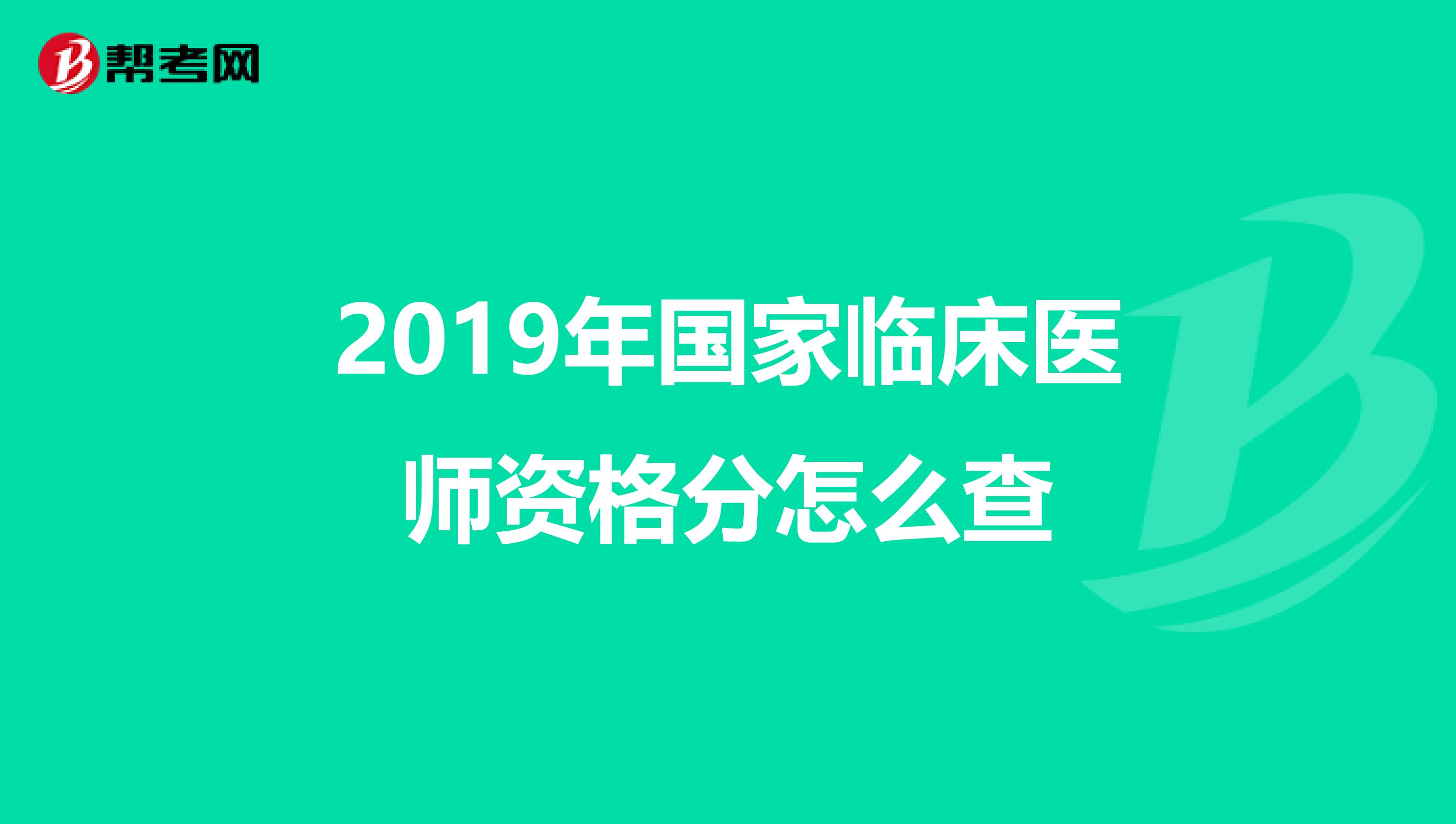 2019年国家临床医师资格分怎么查