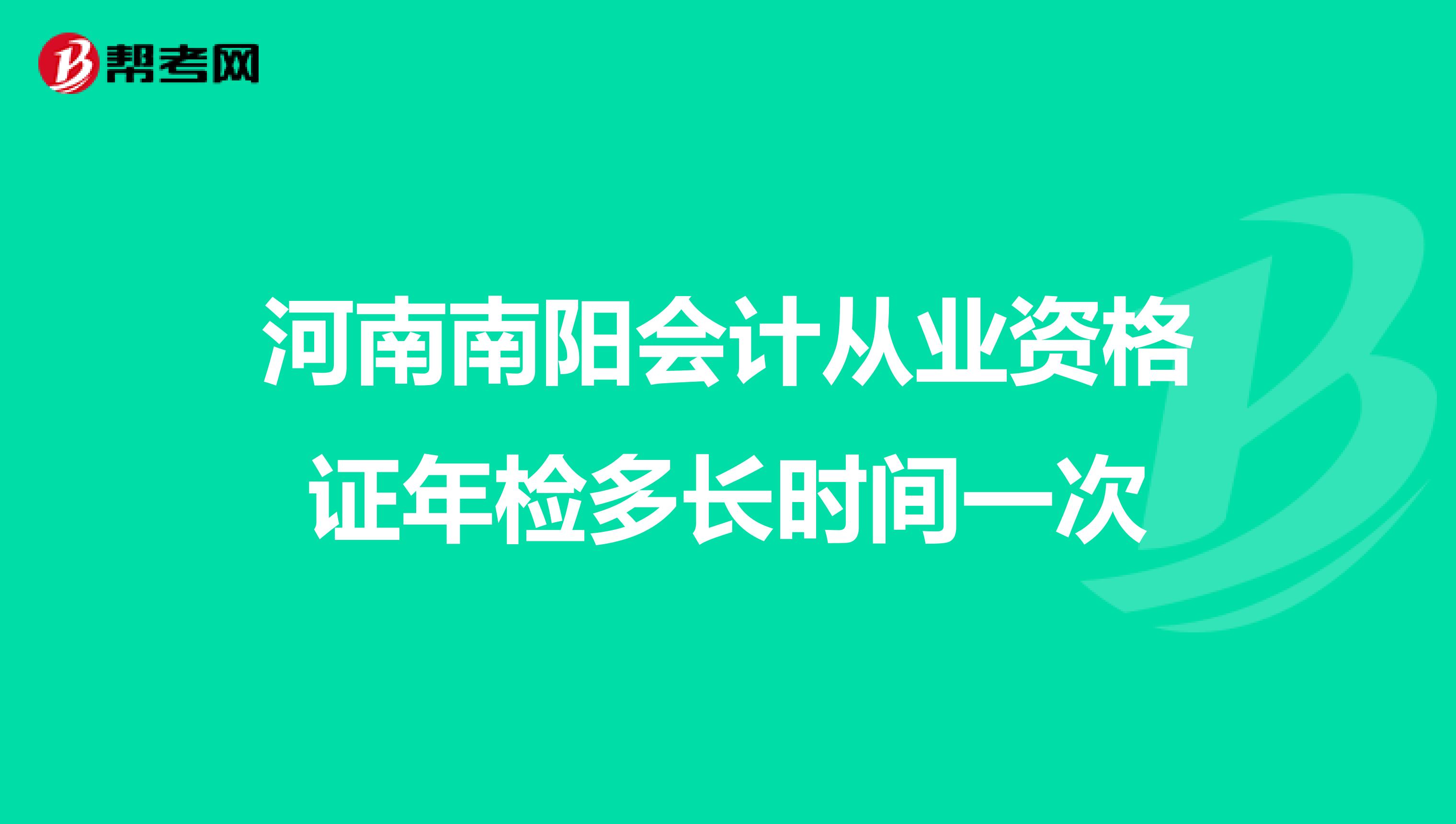 河南南阳会计从业资格证年检多长时间一次