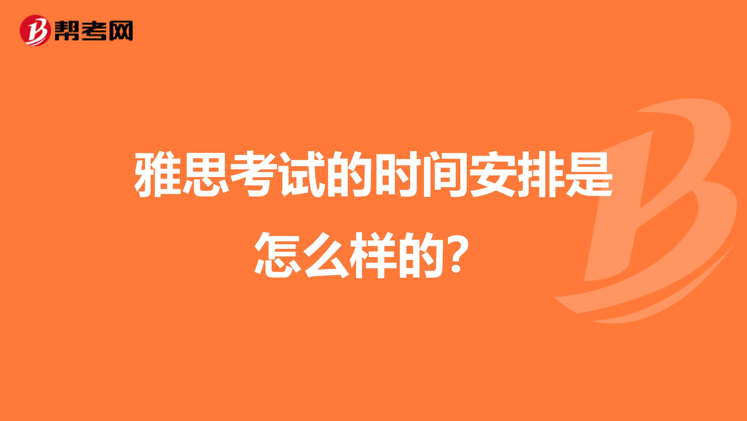 雅思考试的时间安排是怎么样的?