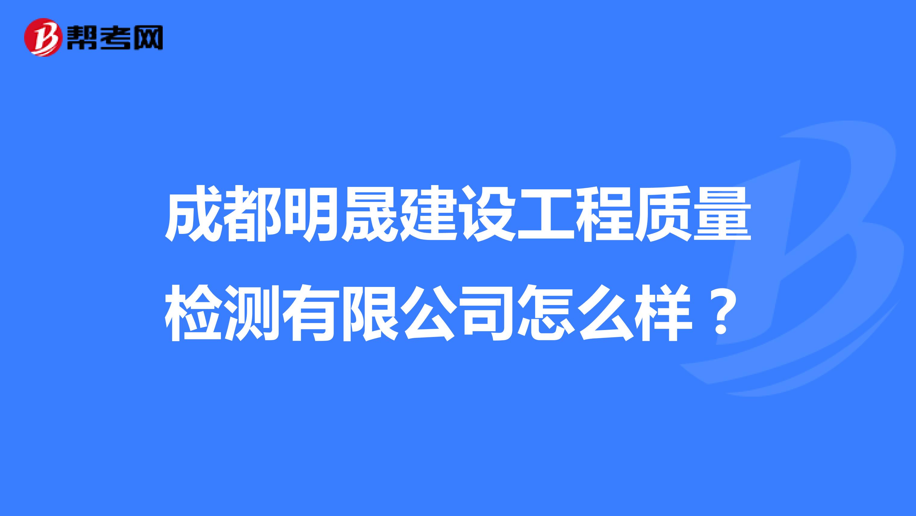 成都明晟建设工程质量检测有限公司怎么样？
