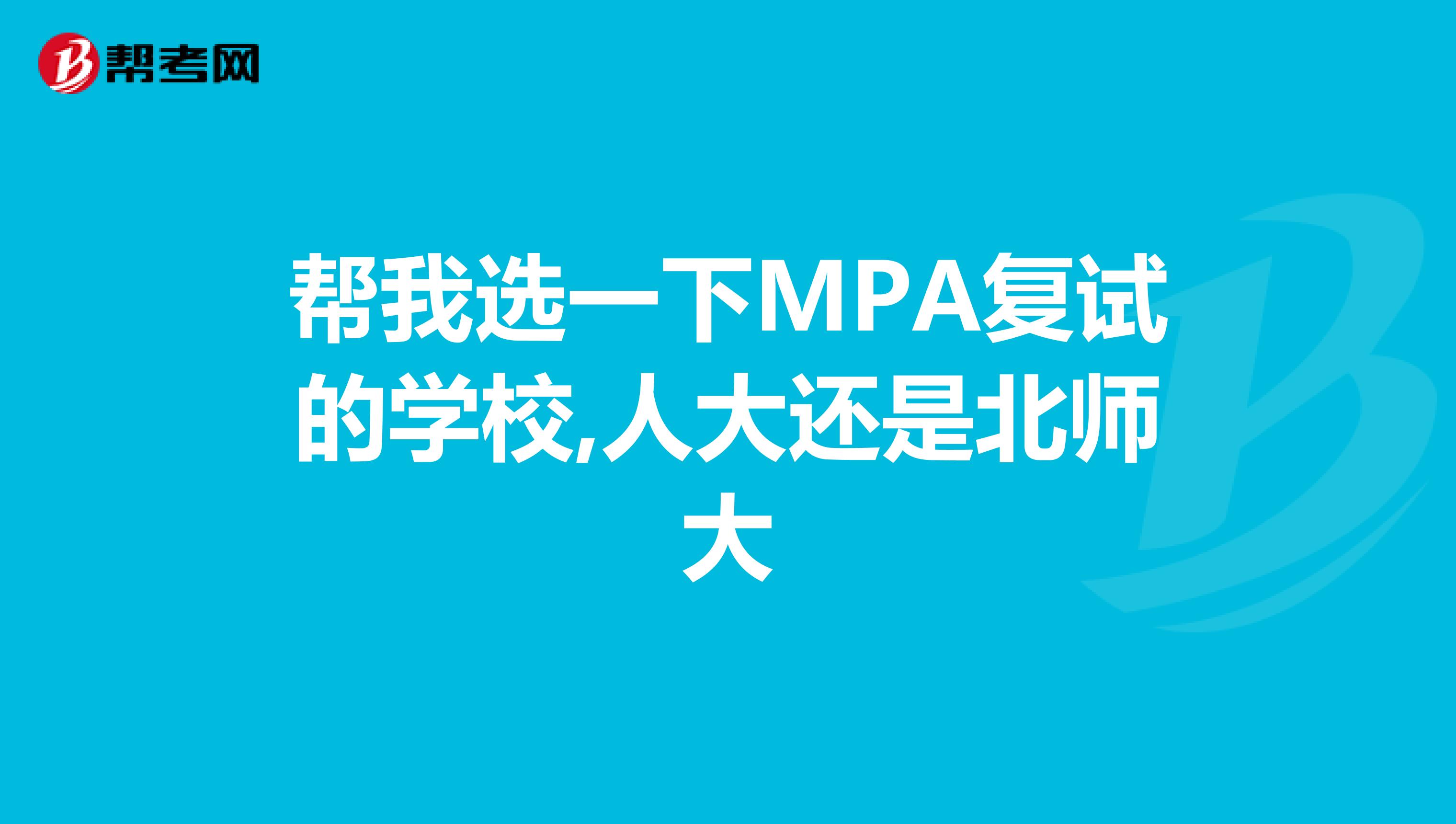 帮我选一下MPA复试的学校,人大还是北师大
