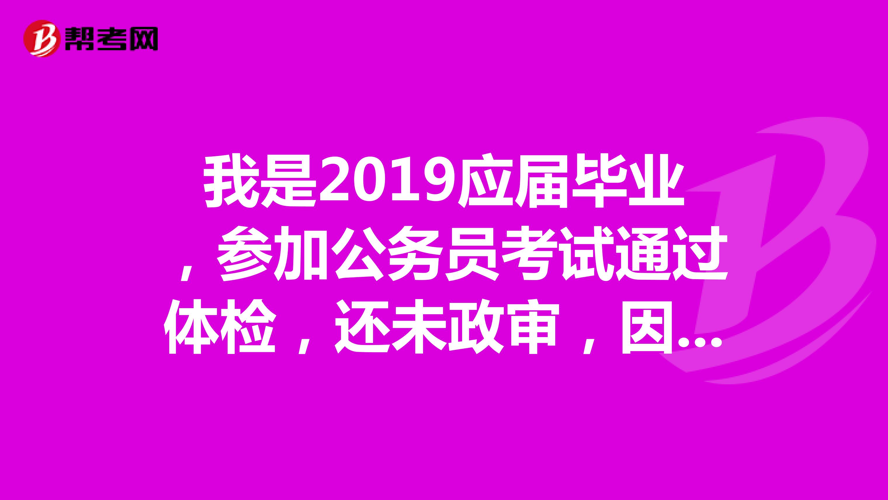 我是2019应届毕业，参加公务员考试通过体检，还未政审，因挂科延迟毕业半年，政审能通过吗？