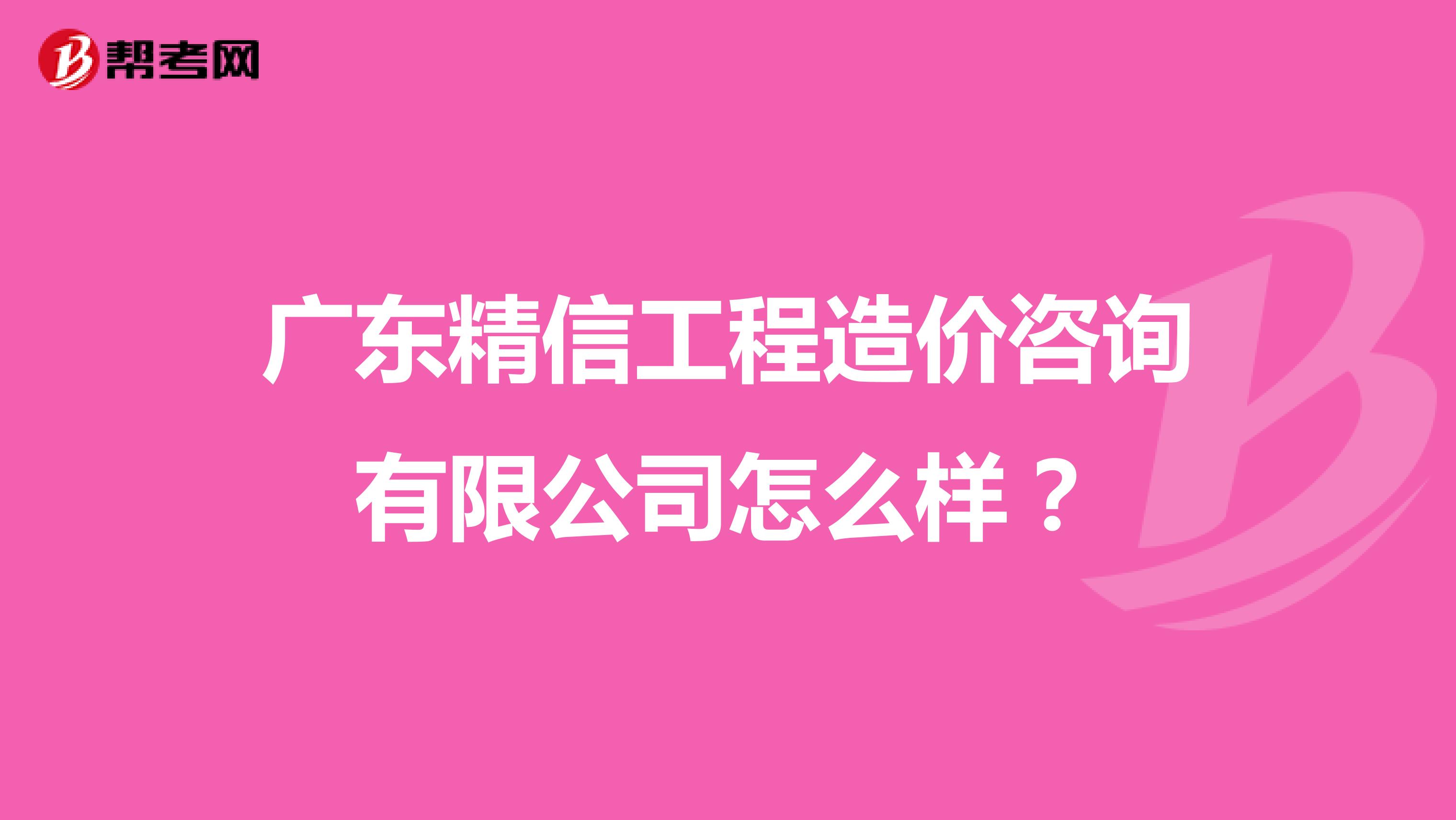 广东精信工程造价咨询有限公司怎么样？
