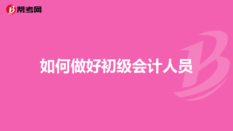 如何做好初级会计人员