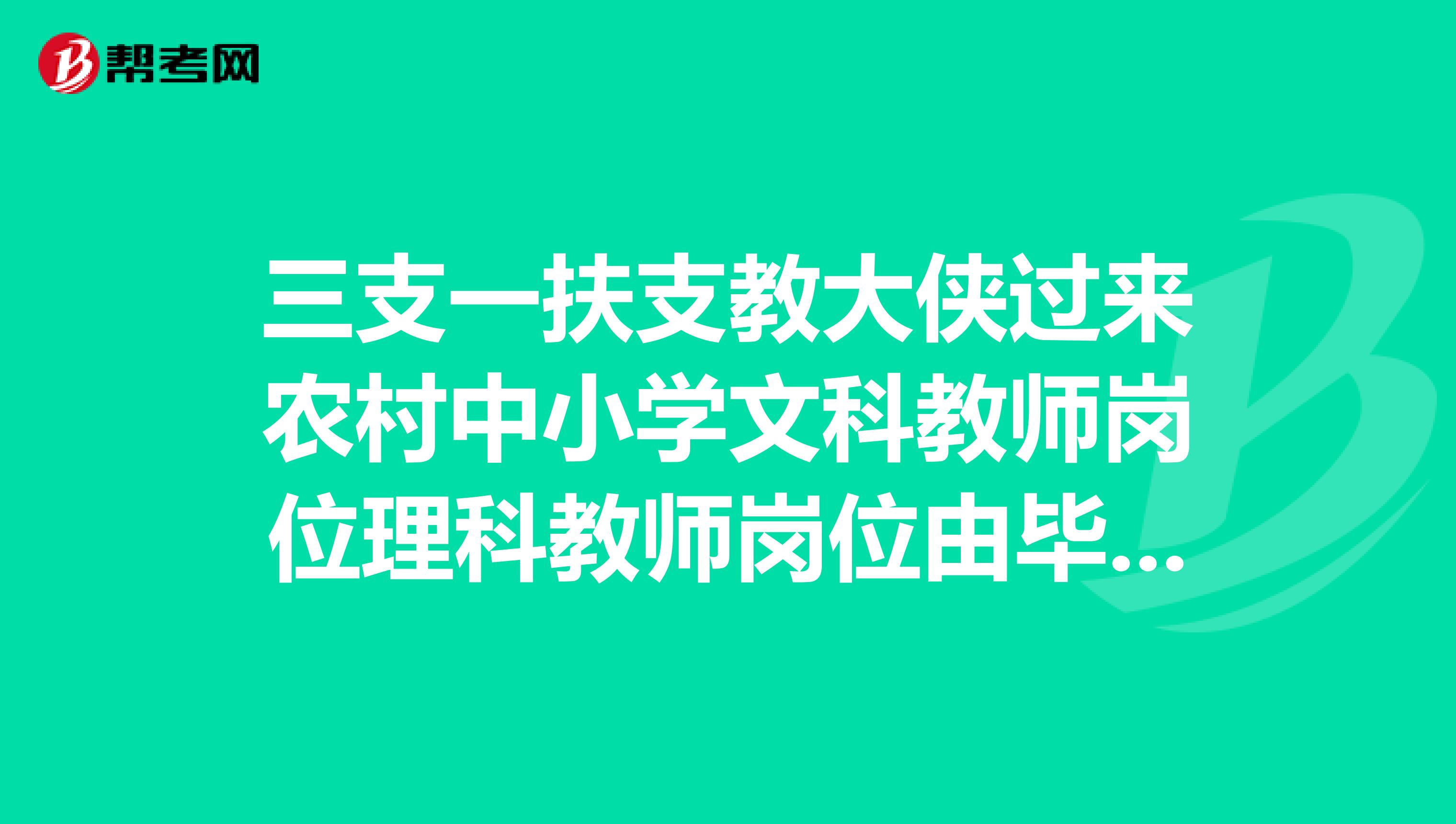 三支一扶支教大侠过来农村中小学文科教师岗位理科教师岗位由毕业生按照本人志愿选择报考是什么意思