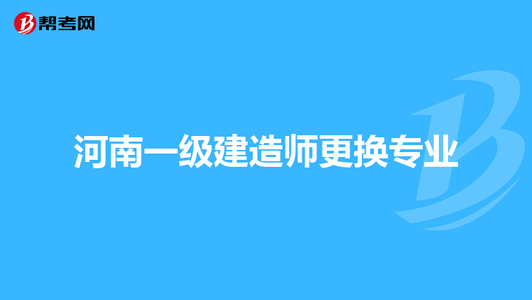 河南一级建造师更换专业