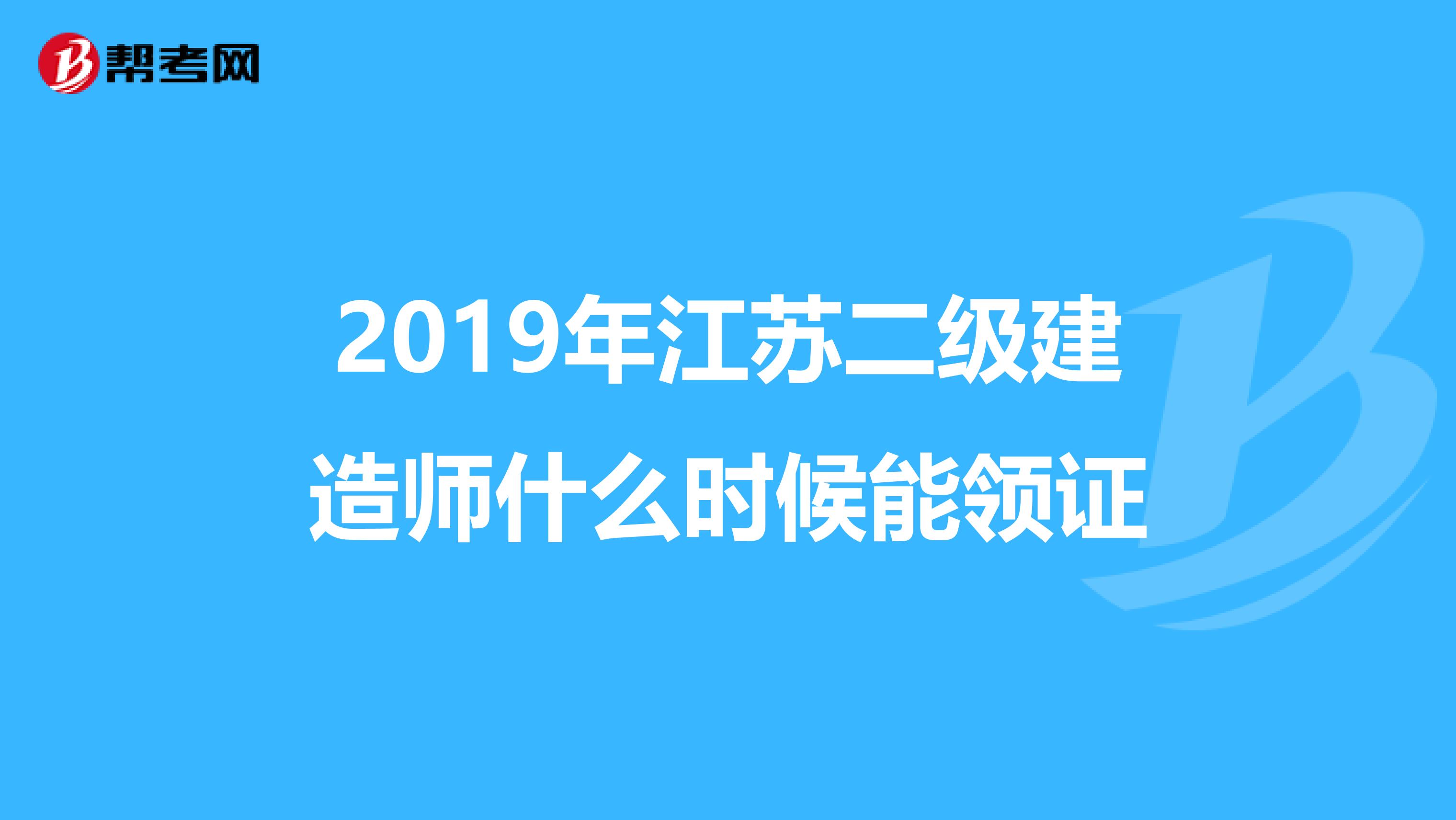 2019年江蘇二級建造師什么時候能領證