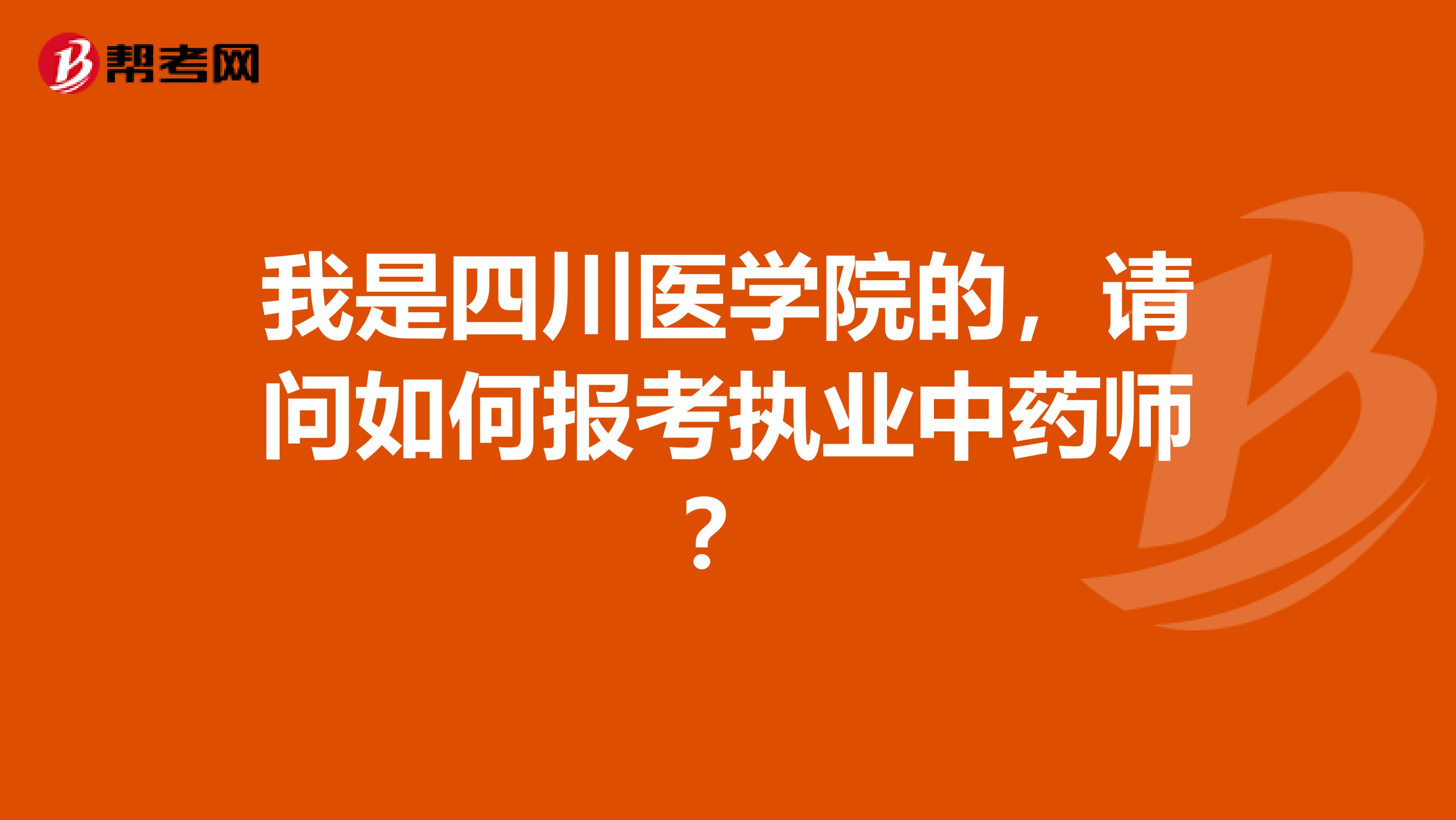 我是四川医学院的，请问如何报考执业中药师？