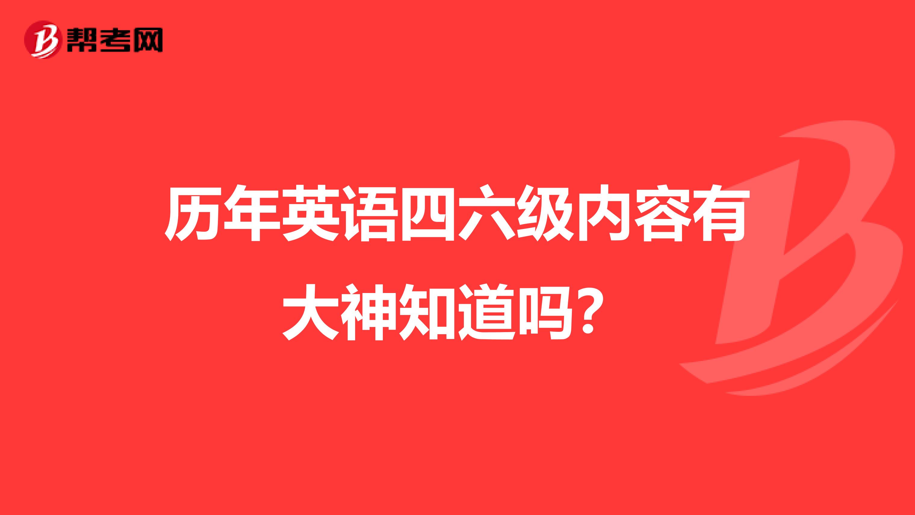 历年英语四六级内容有大神知道吗？