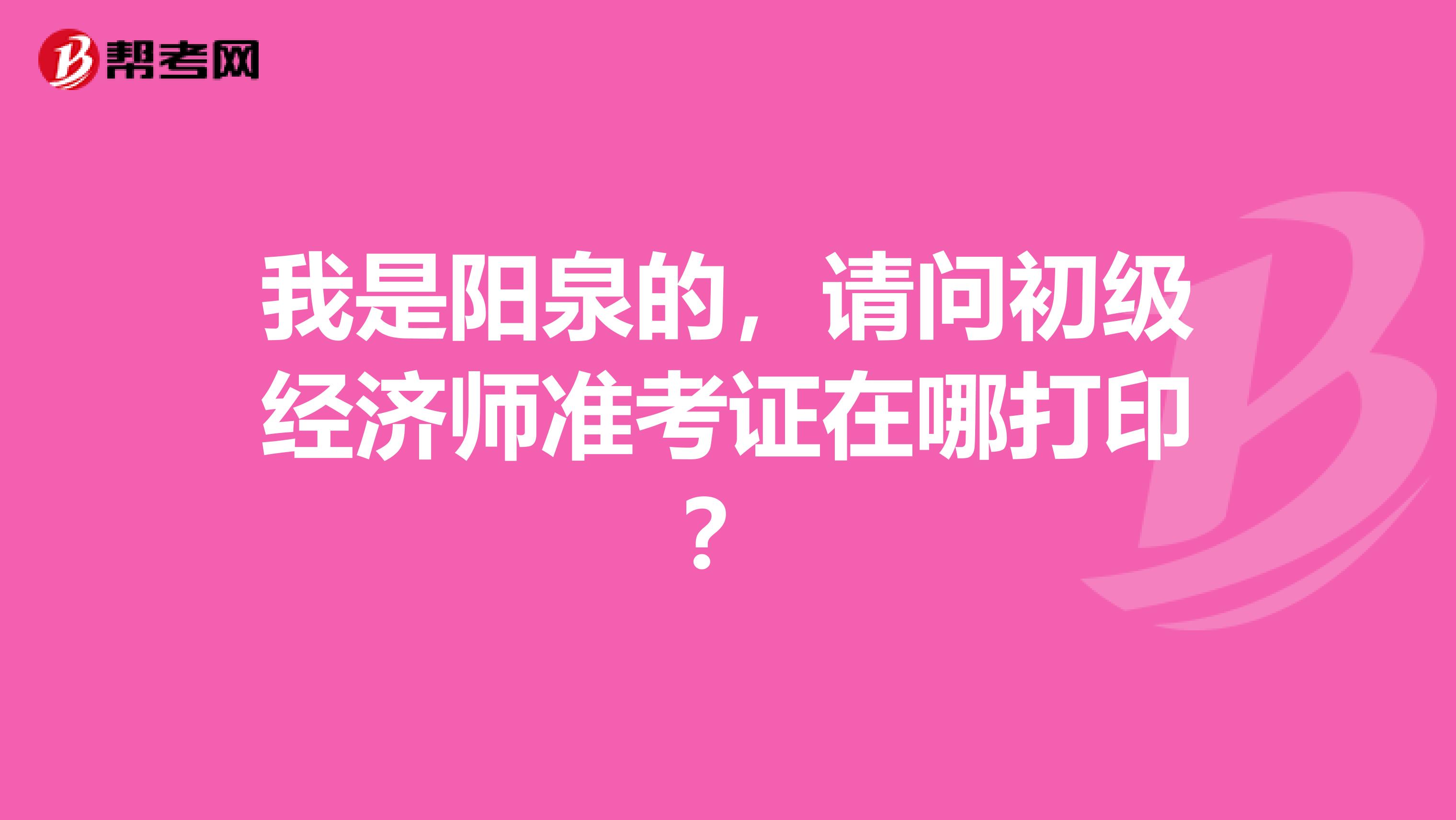 我是陽泉的，請問初級經濟師準考證在哪打印？