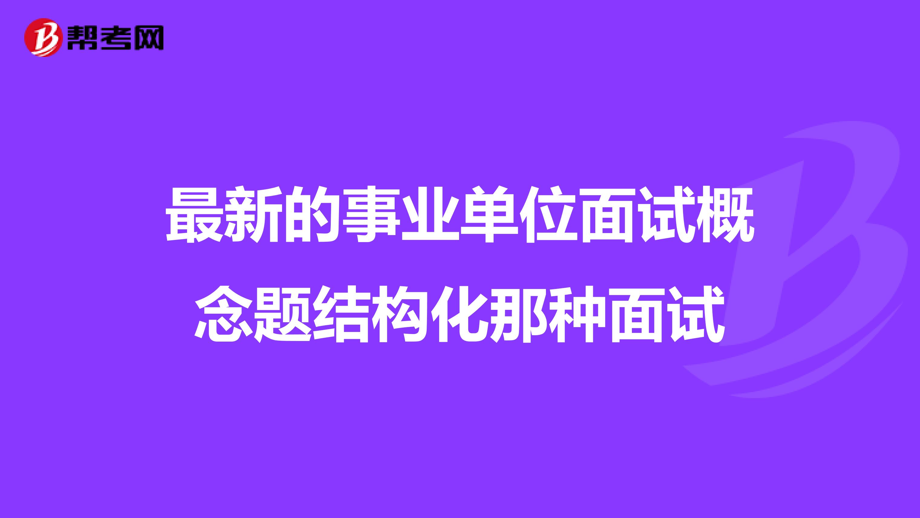 最新的事业单位面试概念题结构化那种面试