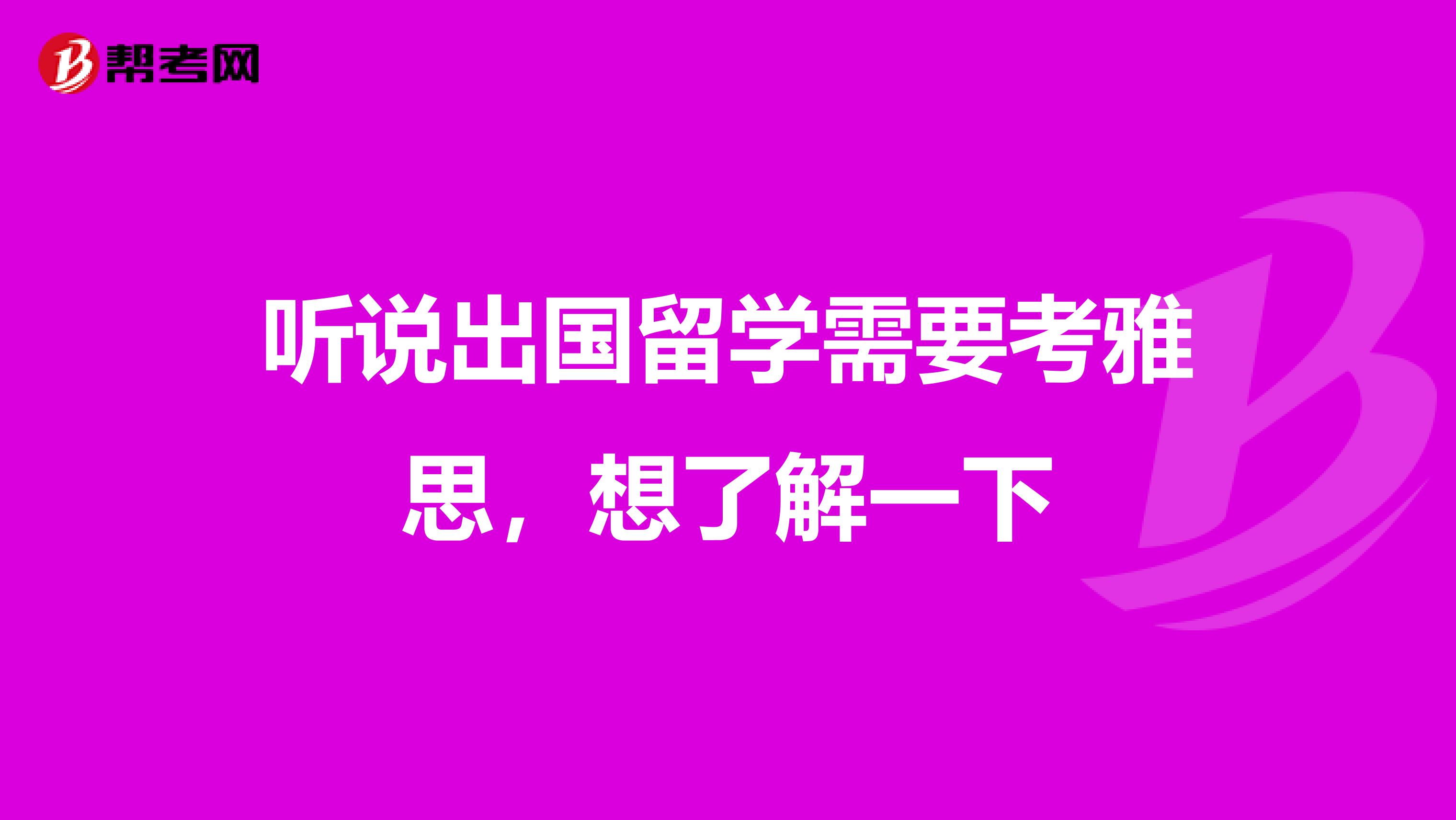 听说出国留学需要考雅思，想了解一下