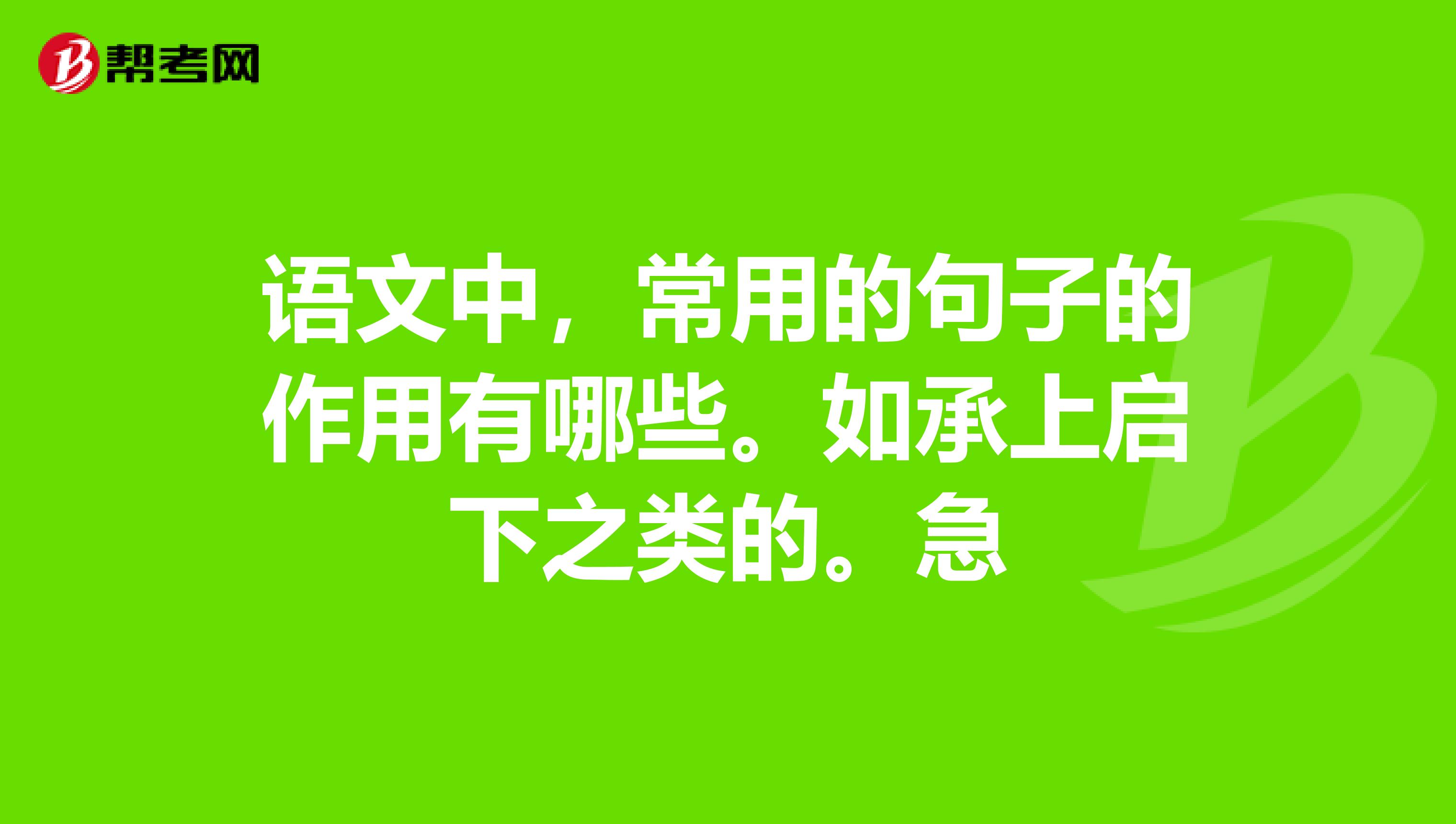 语文中，常用的句子的作用有哪些。如承上启下之类的。急