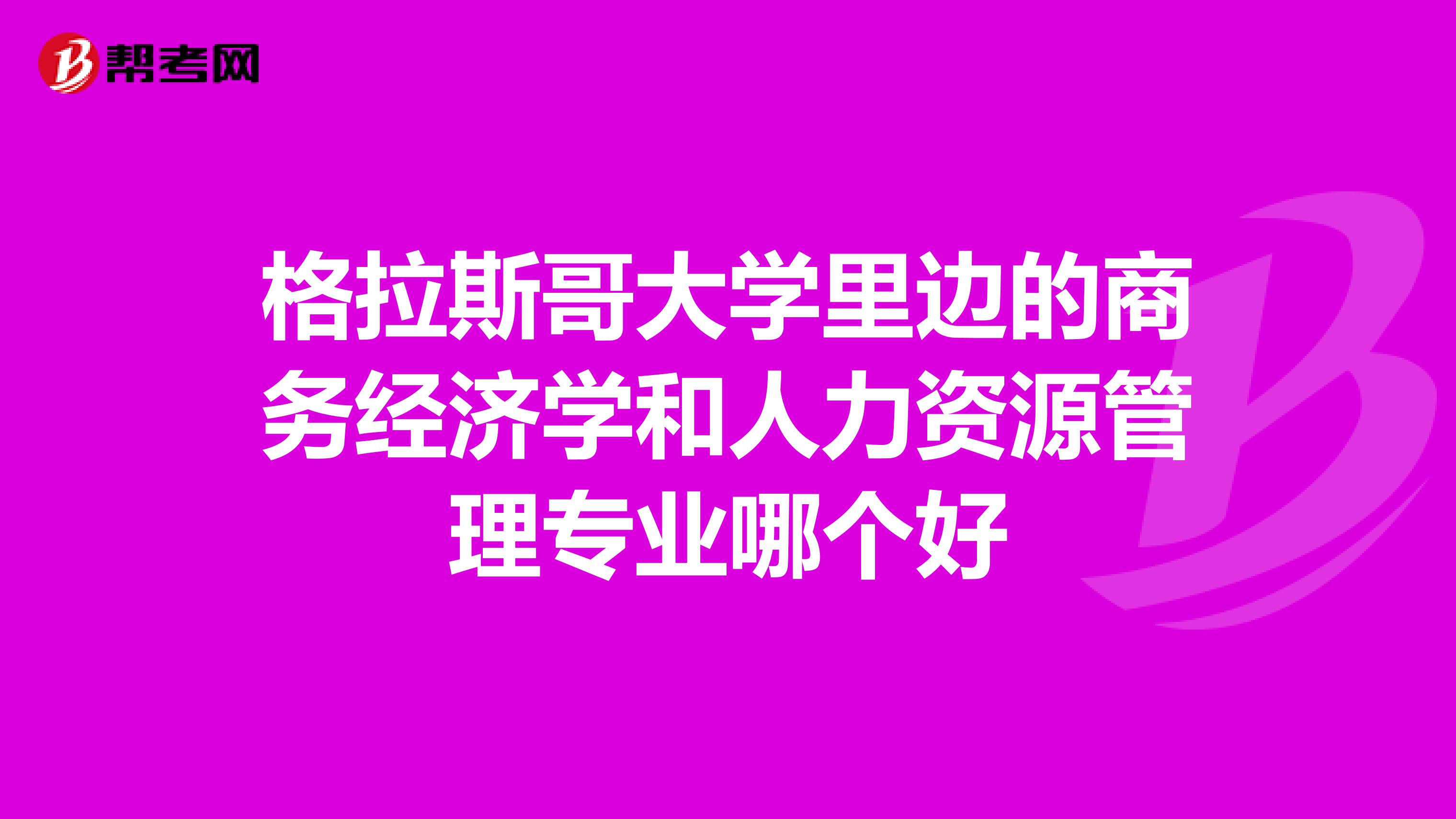 格拉斯哥大学里边的商务经济学和人力资源管理专业哪个好