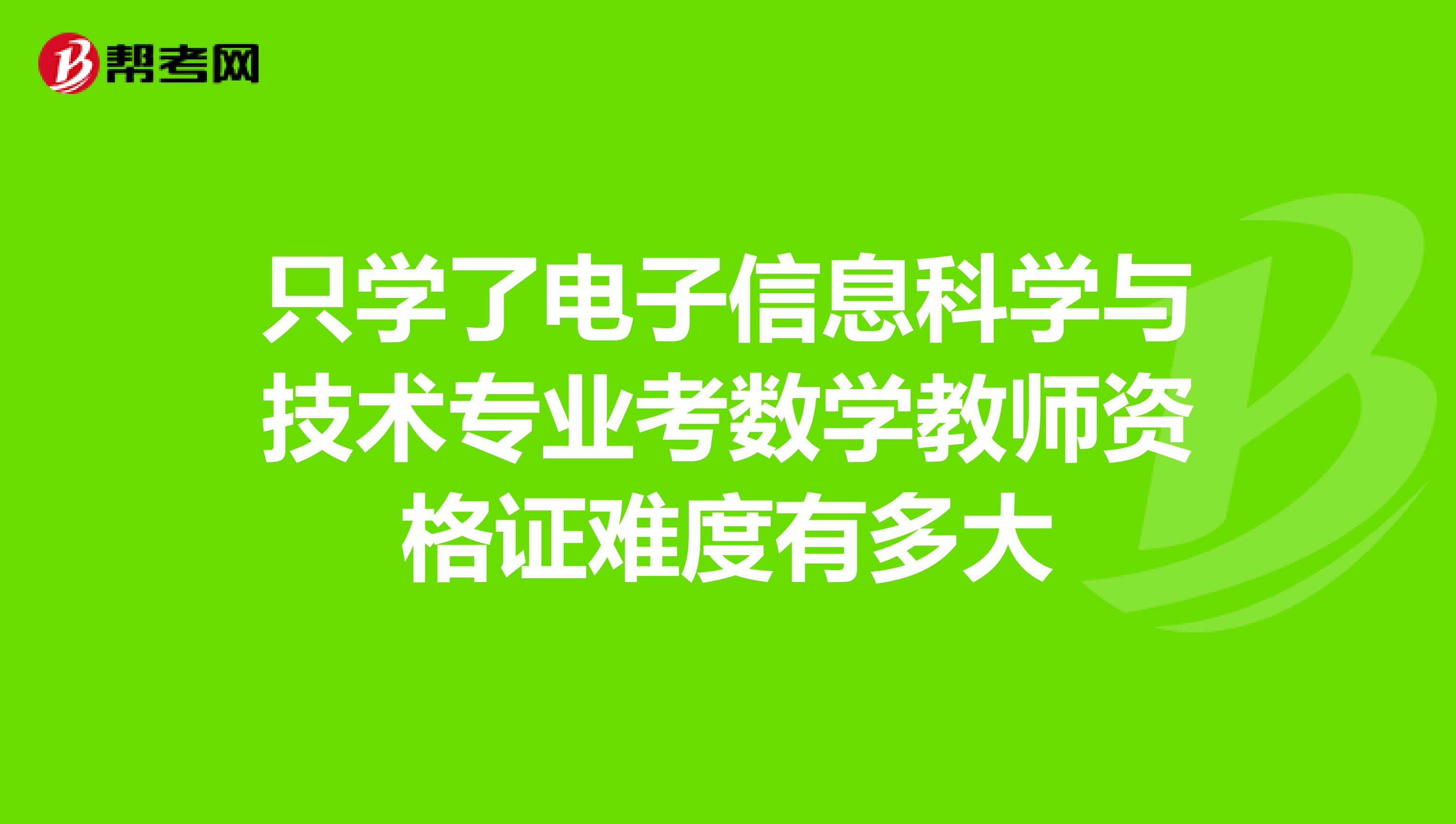 只学了电子信息科学与技术专业考数学教师资格证难度有多大