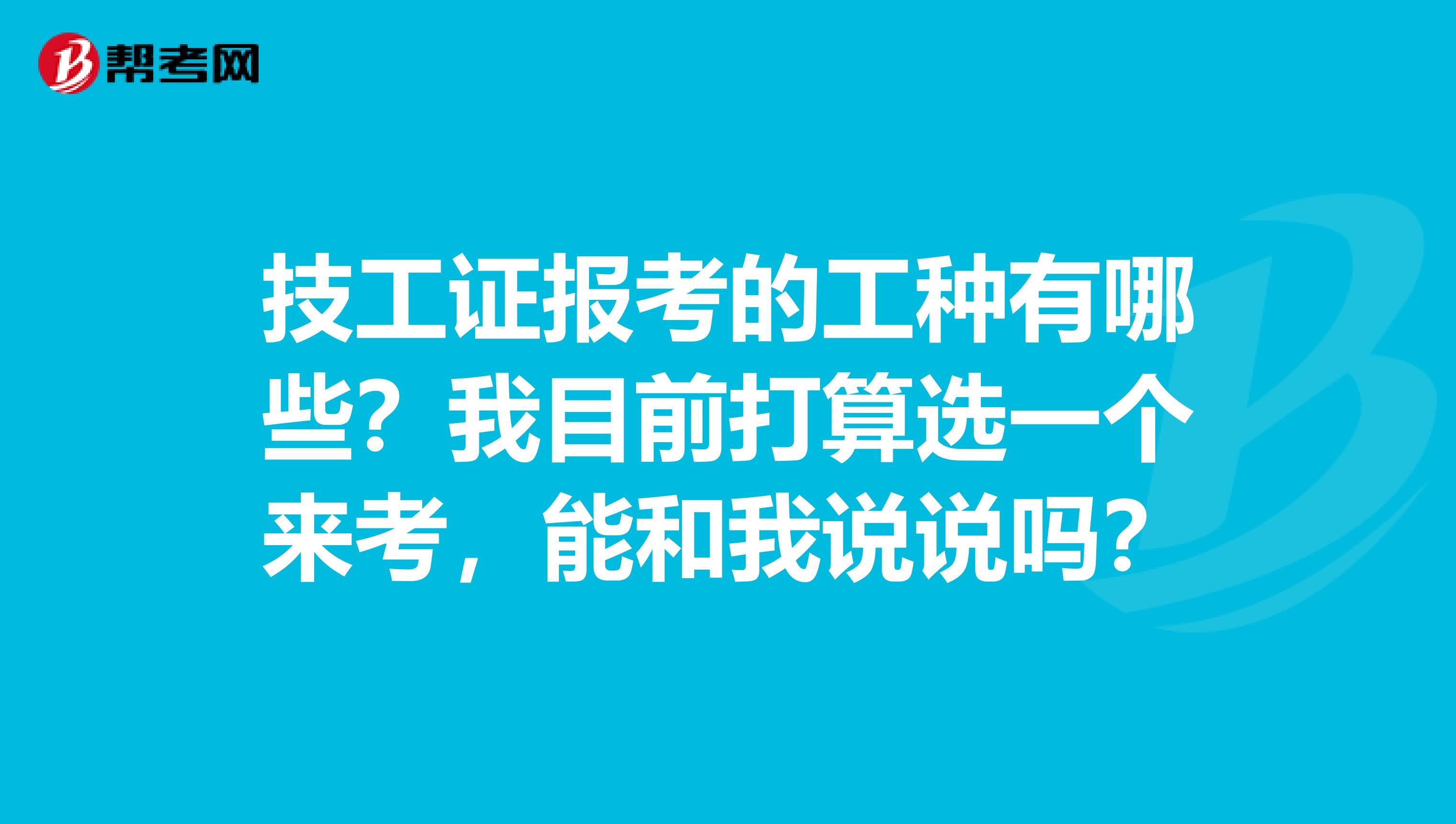 技工证报考的工种有哪些?我目前打算选一个来考,能和我说说吗?