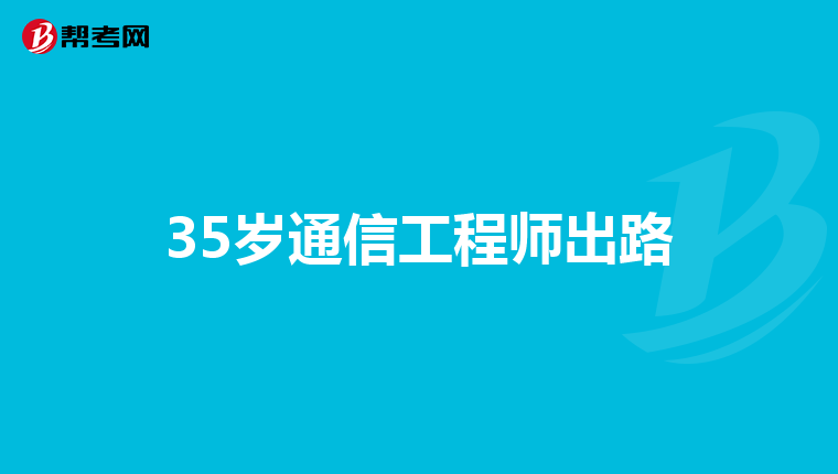 35岁通信工程师出路