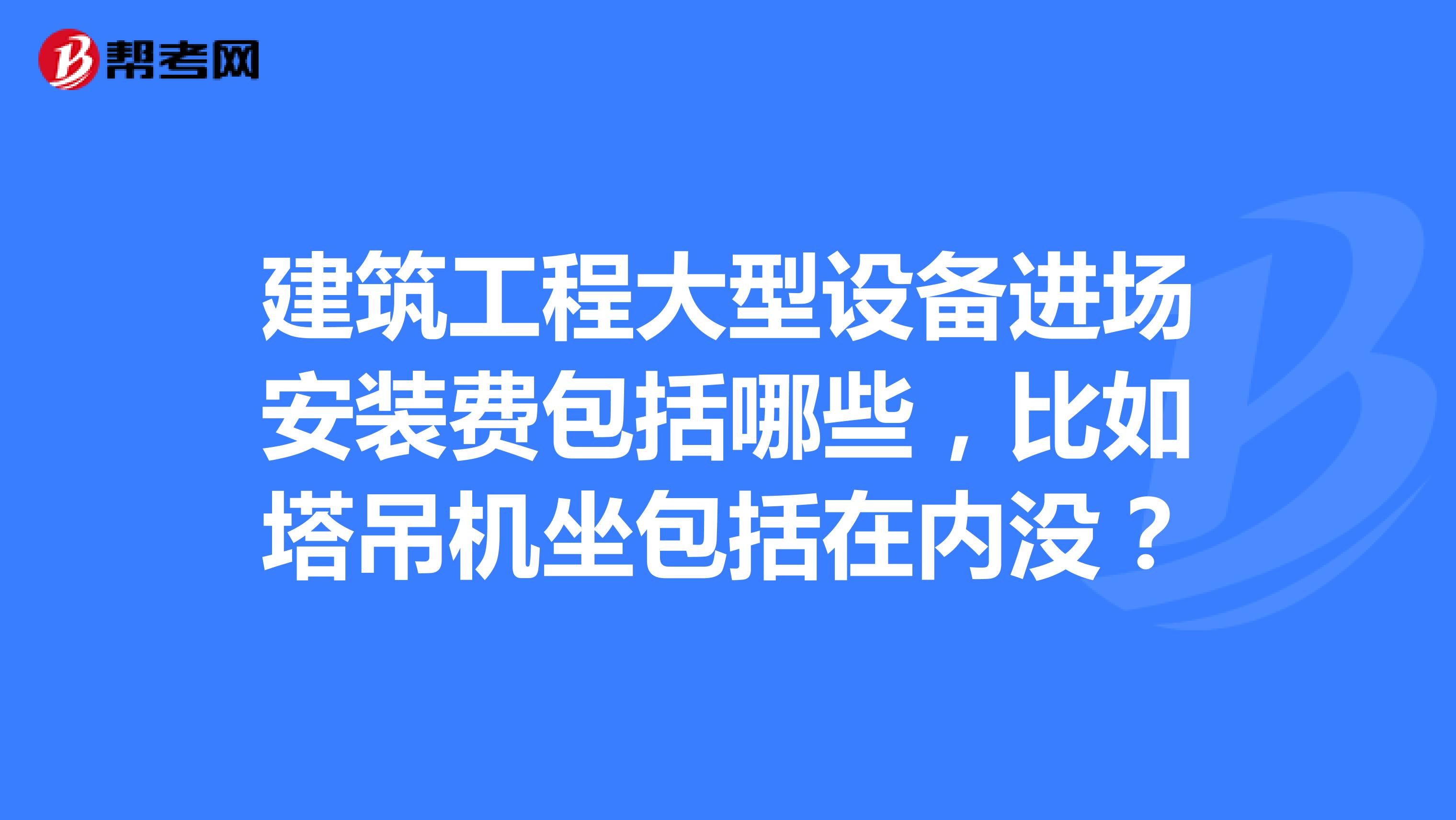 建筑工程大型设备进场安装费包括哪些,比如塔吊机坐包括在内没?