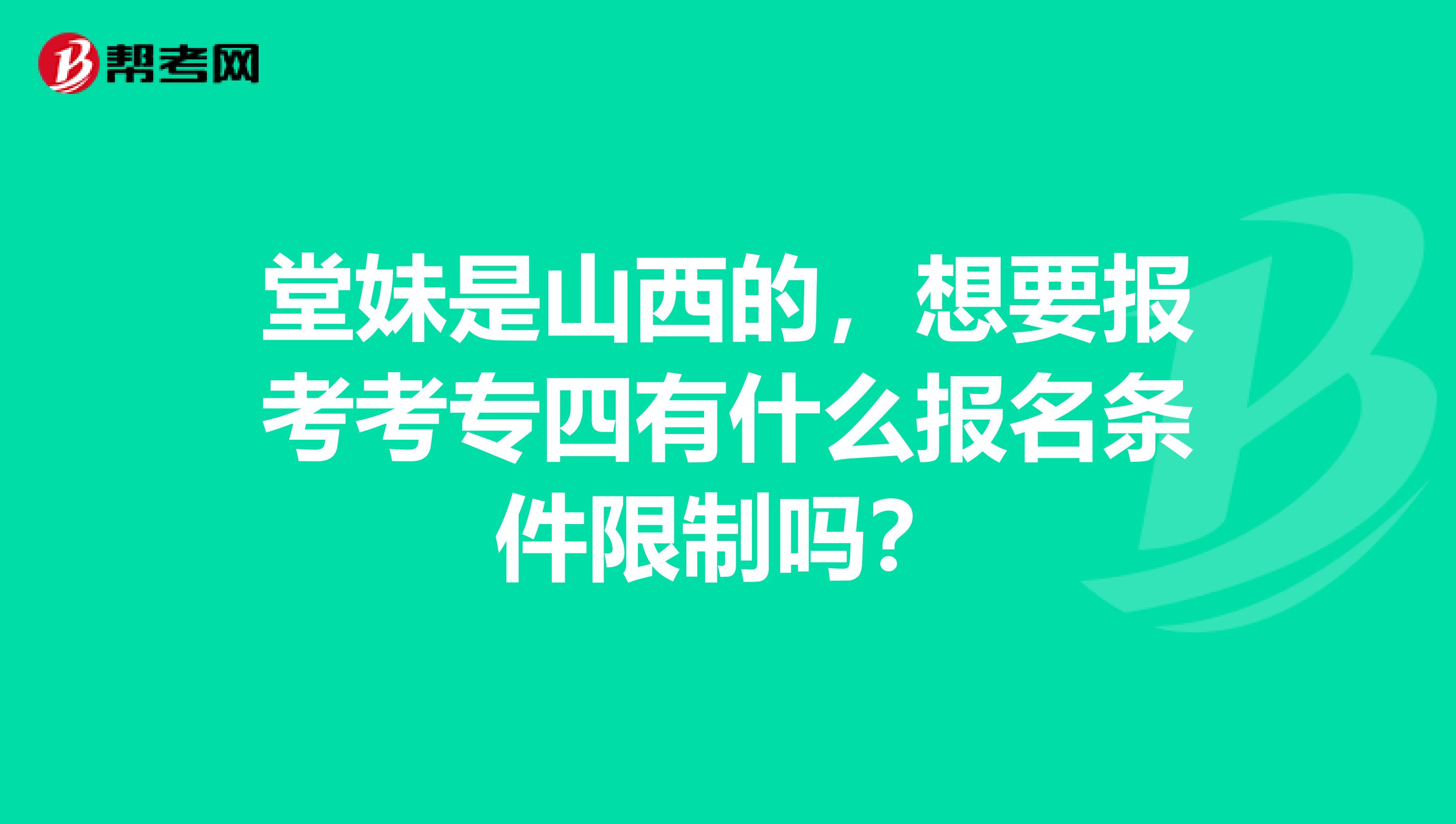堂妹是山西的，想要报考考专四有什么报名条件限制吗？