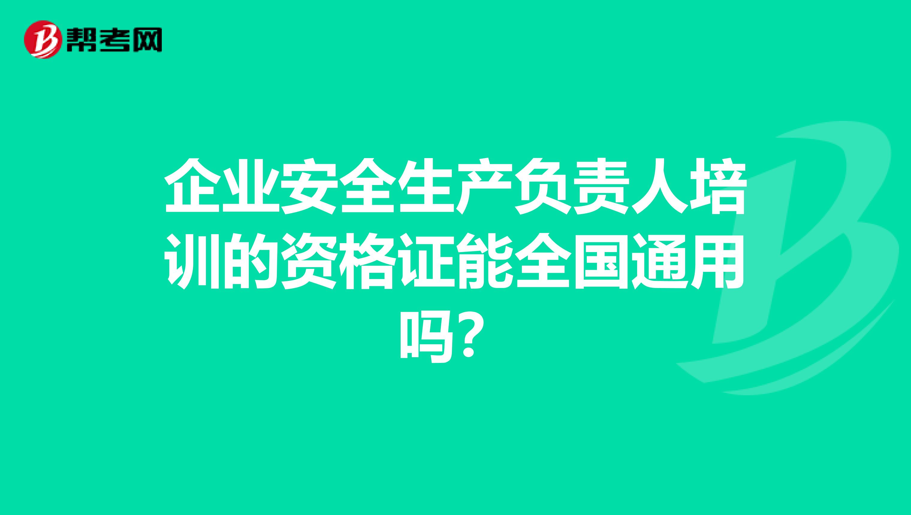 企业安全生产负责人培训的资格证能全国通用吗?