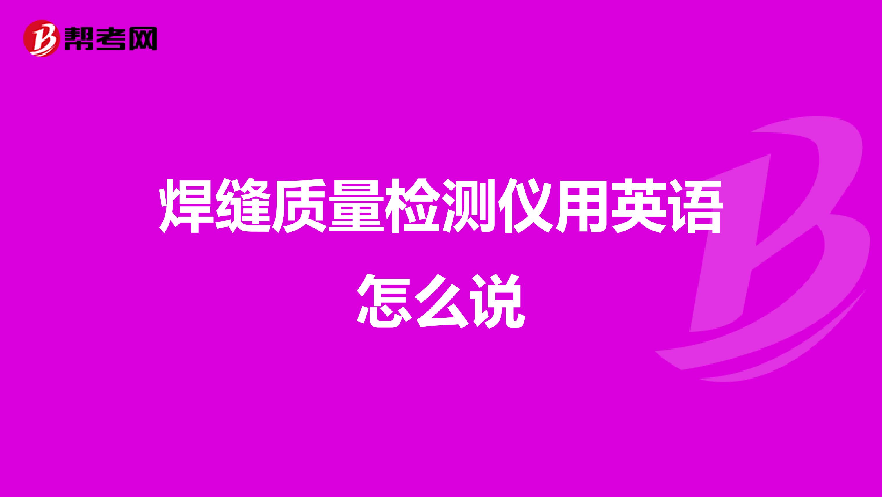 焊缝质量检测仪用英语怎么说