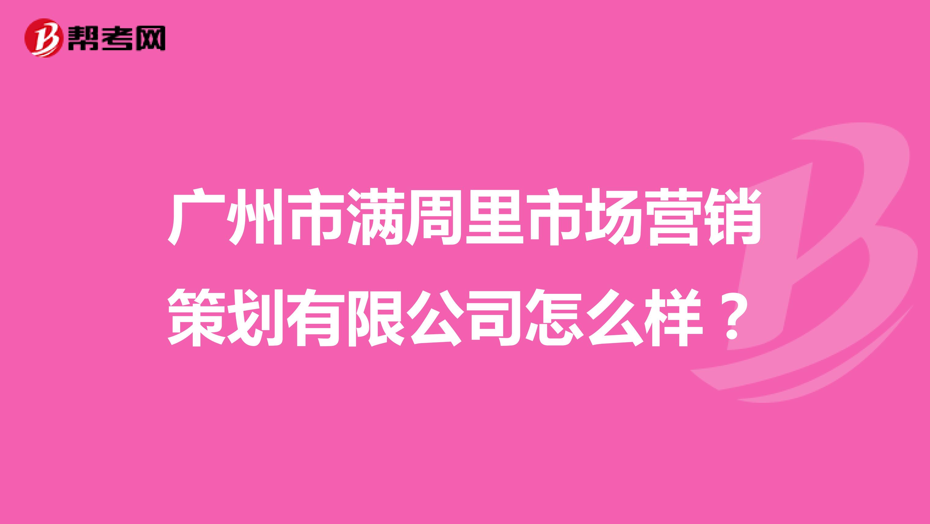 广州市满周里市场营销策划有限公司怎么样？