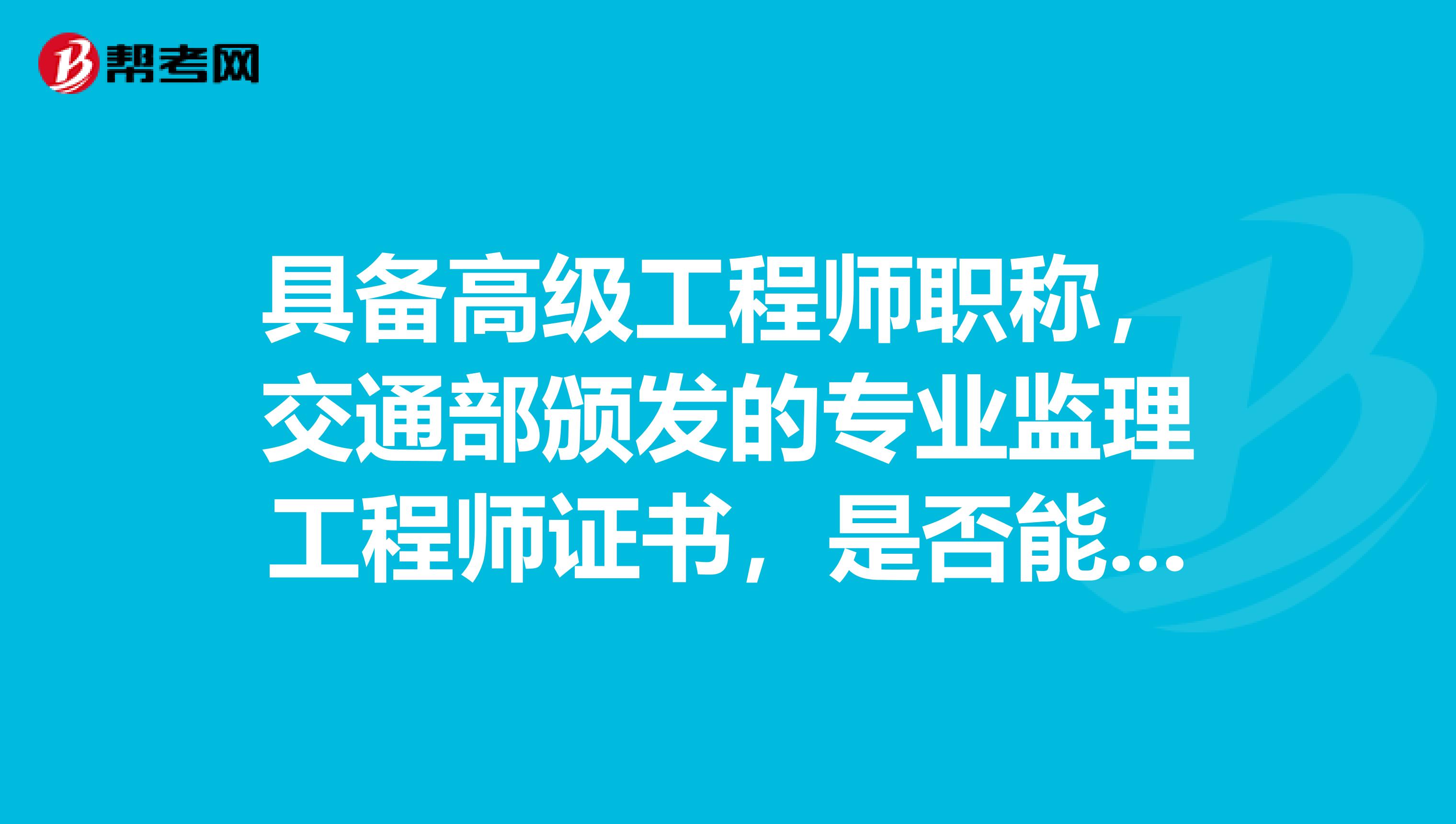 具备高级工程师职称，交通部颁发的专业监理工程师证书，是否能担任总监职务？