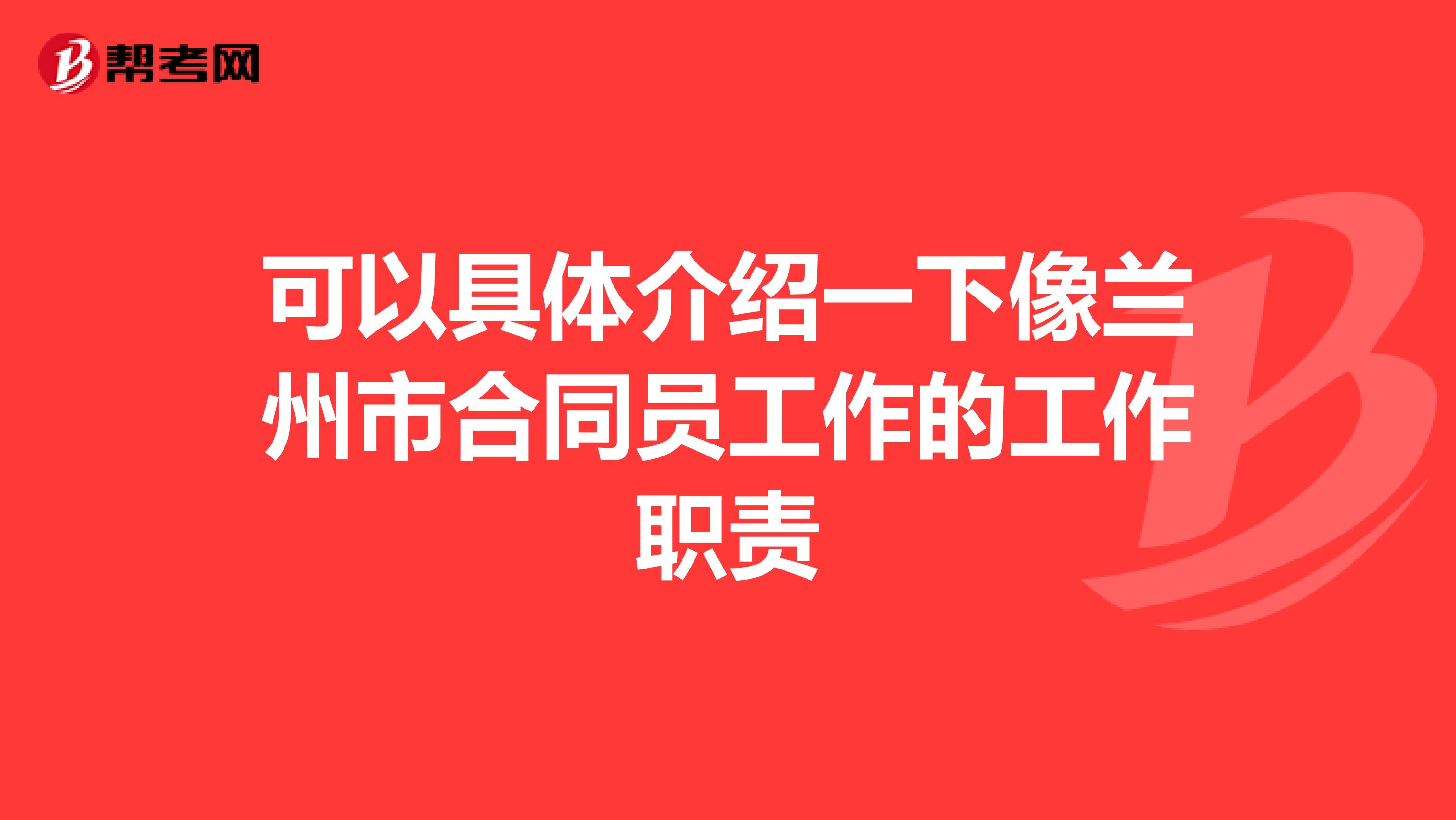 可以具體介紹一下像蘭州市合同員工作的工作職責(zé)