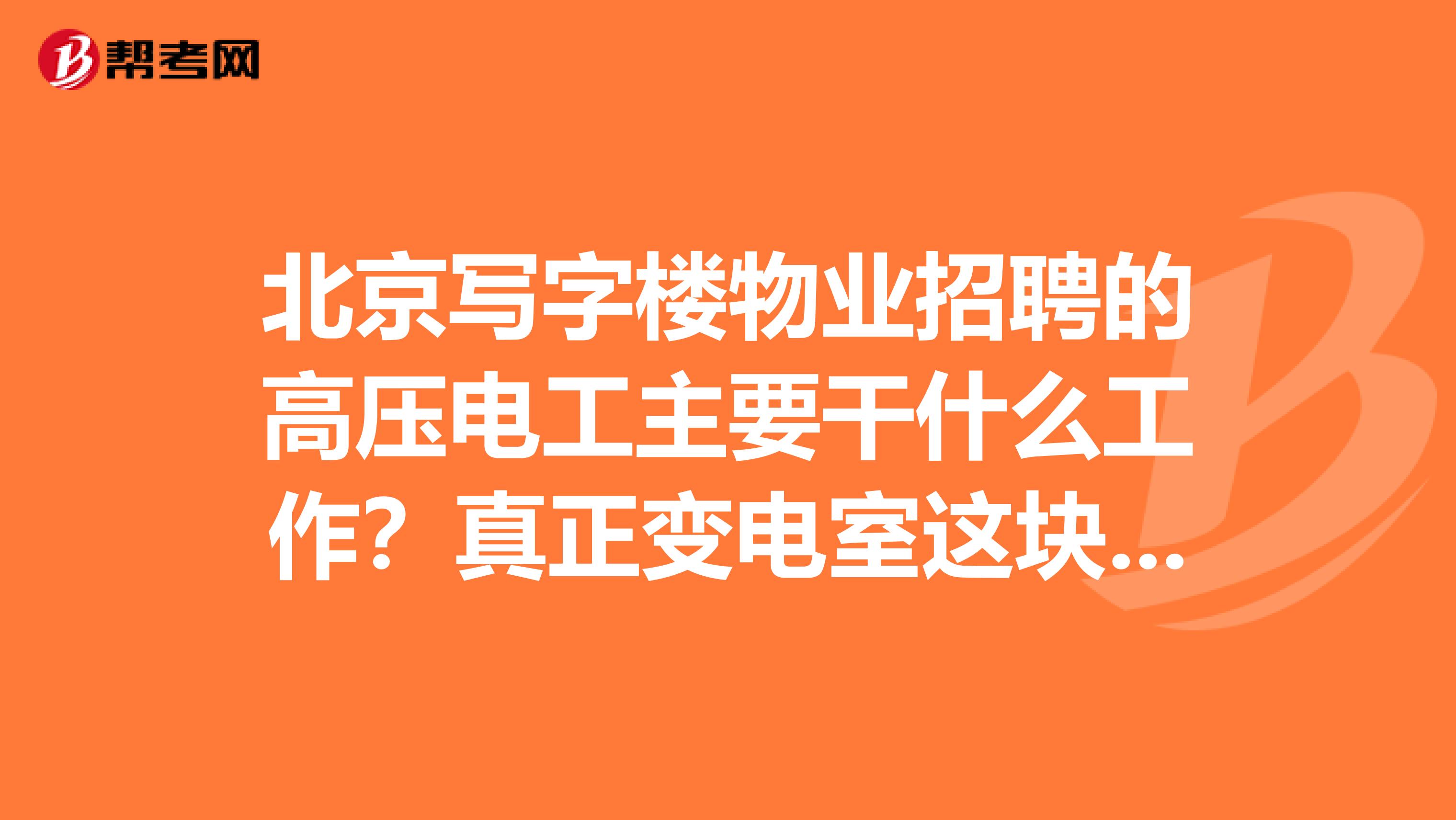 北京写字楼物业招聘的高压电工主要干什么工作?真正变电室这块坏了物业能修吗