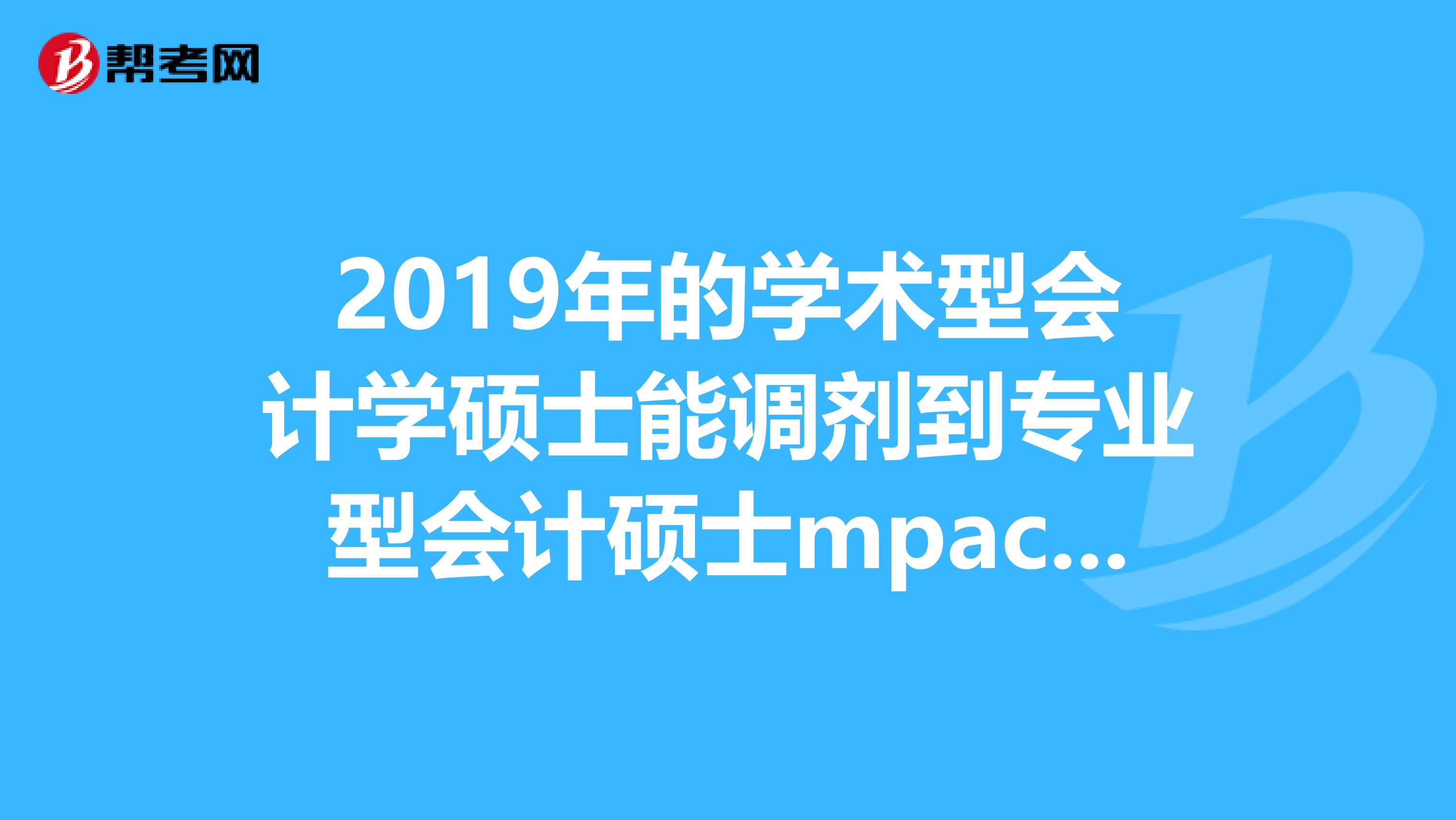 2019年的学术型会计学硕士能调剂到专业型会计硕士mpacc吗?