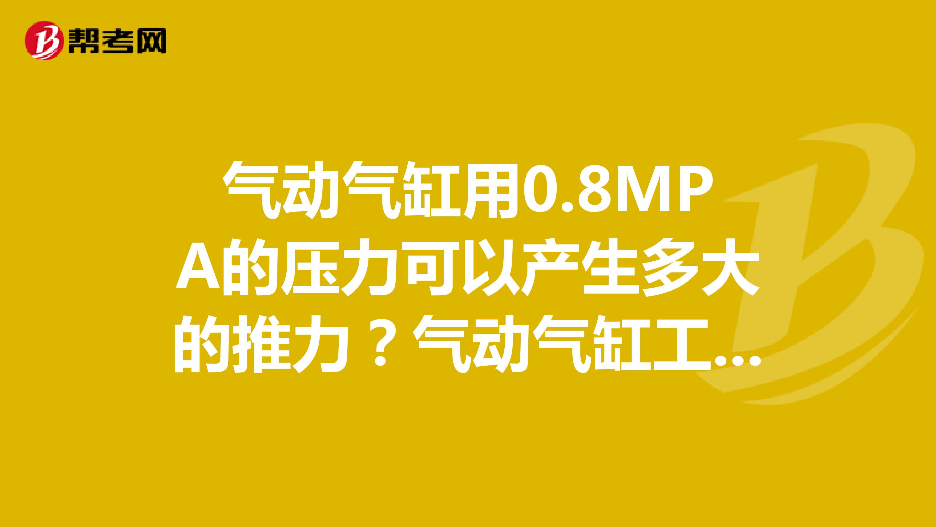 气动气缸用0.8MPA的压力可以产生多大的推力?气动气缸工作一次损耗多少压力?