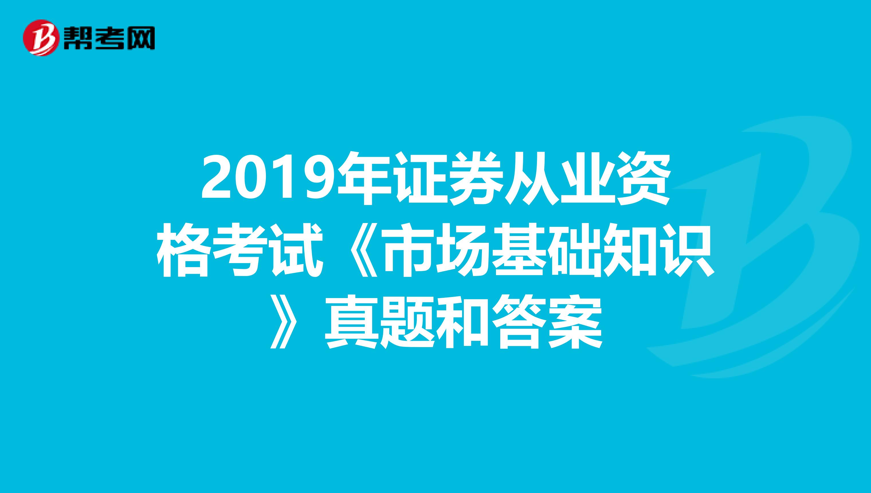 2019年证券从业资格考试《市场基础知识》真题和答案