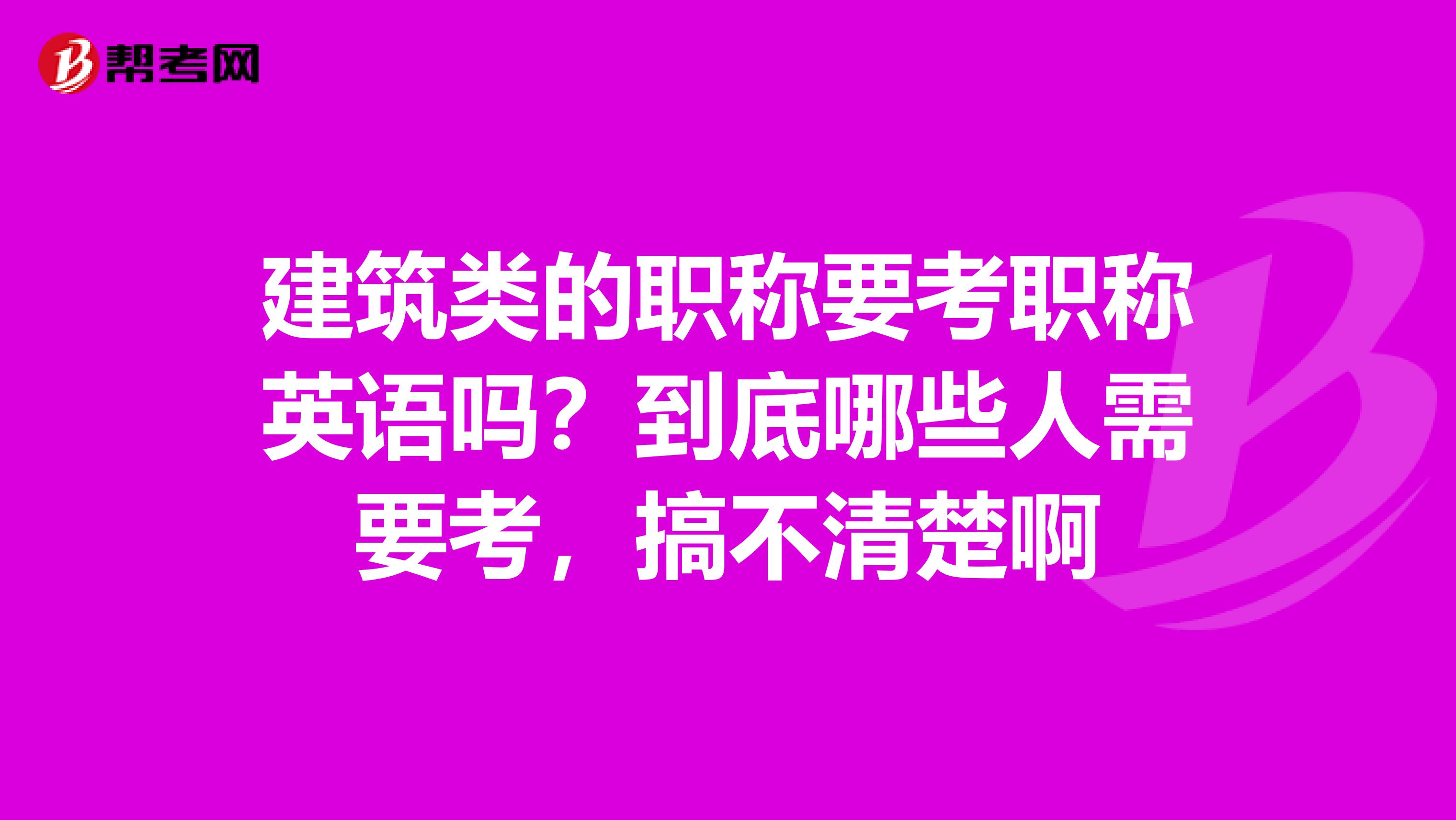 建筑类的职称要考职称英语吗？到底哪些人需要考，搞不清楚啊