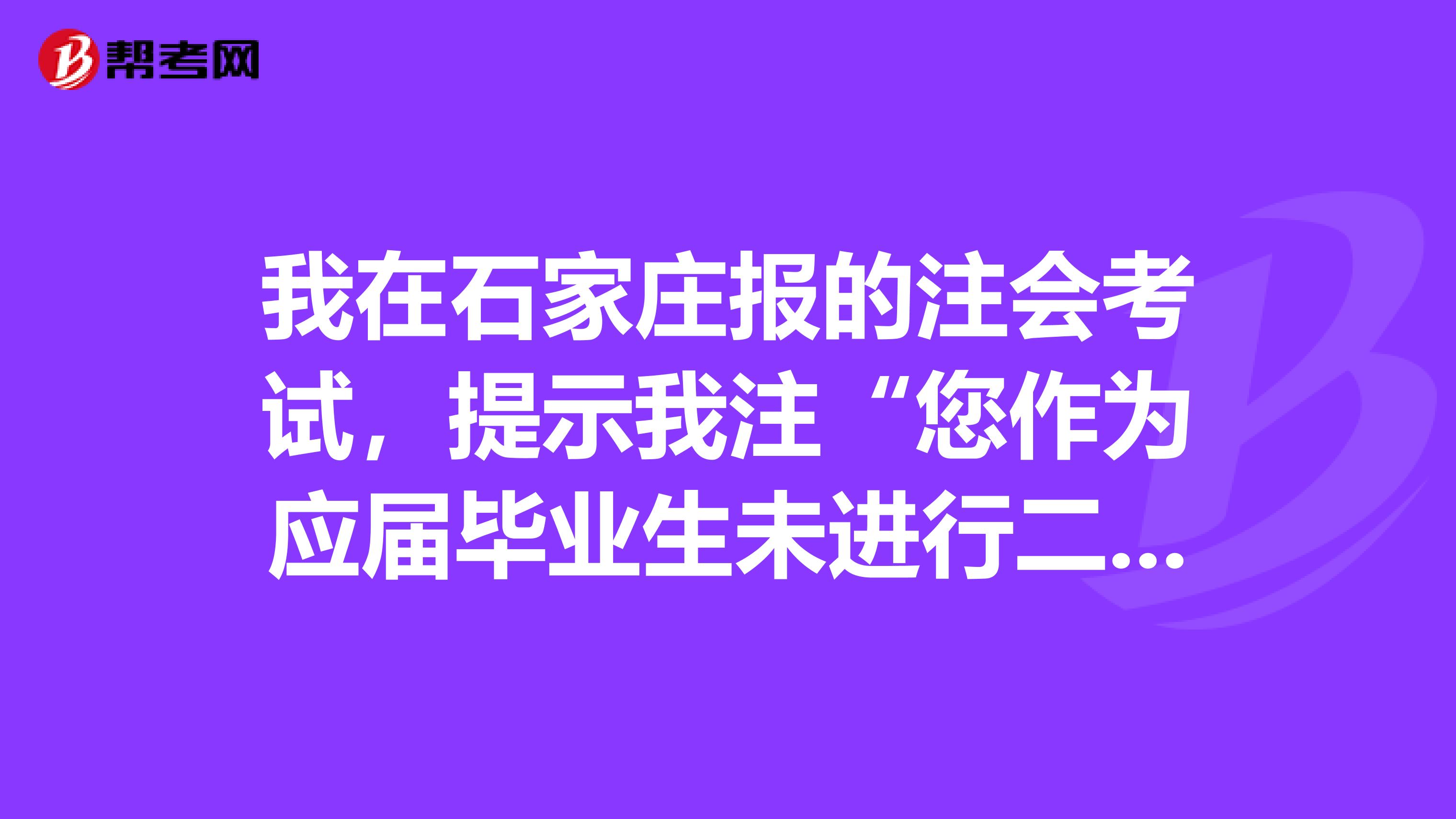 我在石家庄报的注会考试,提示我注“您作为应届毕业生未进行二次审核”,但是我已经交费了呀,怎么回事?