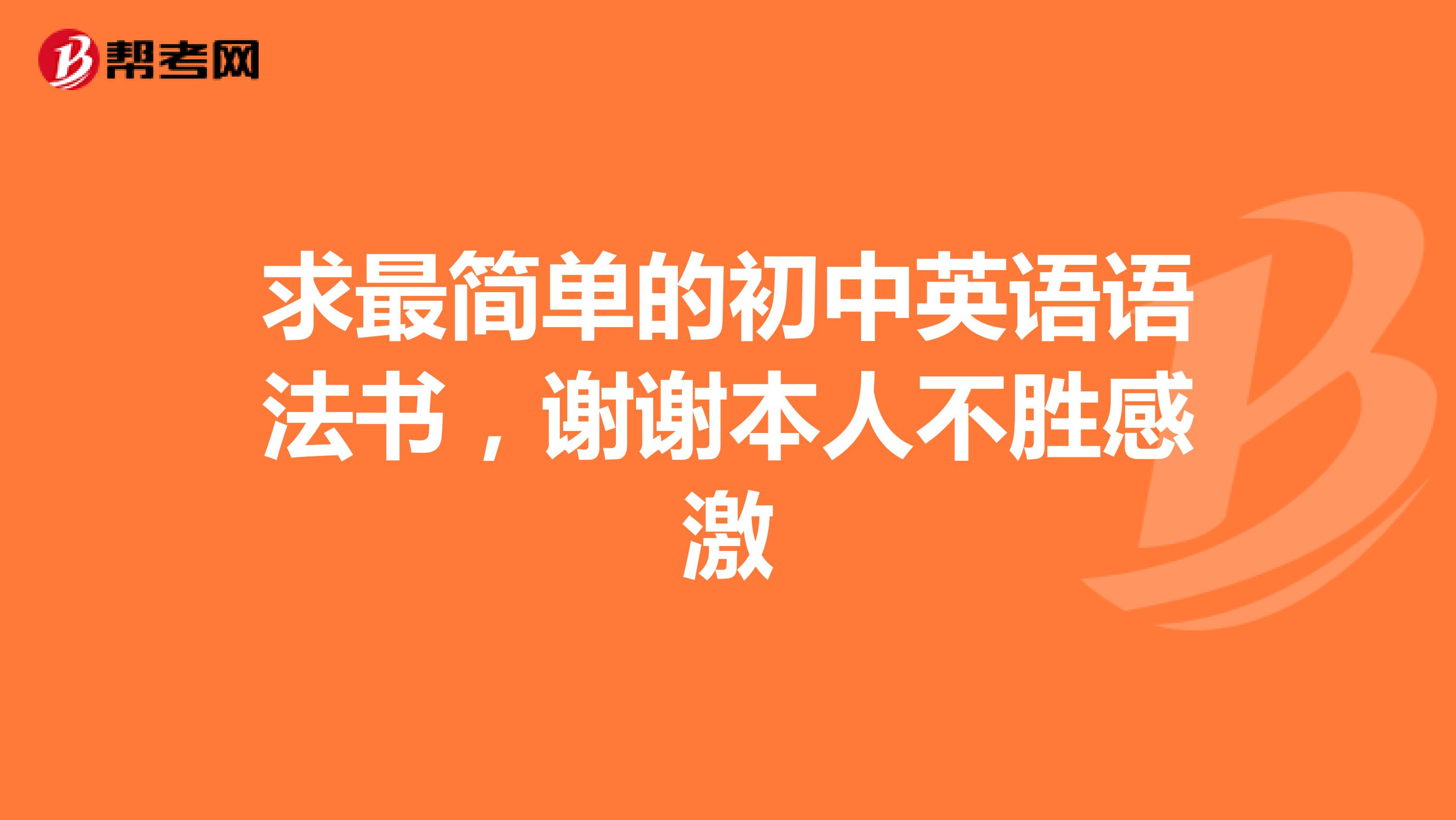 求最简单的初中英语语法书，谢谢本人不胜感激