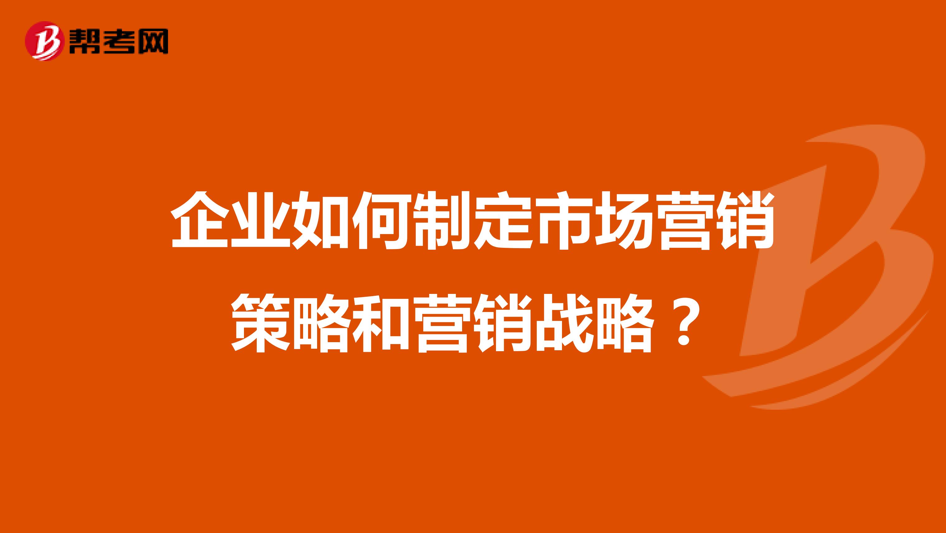 企业如何制定市场营销策略和营销战略?