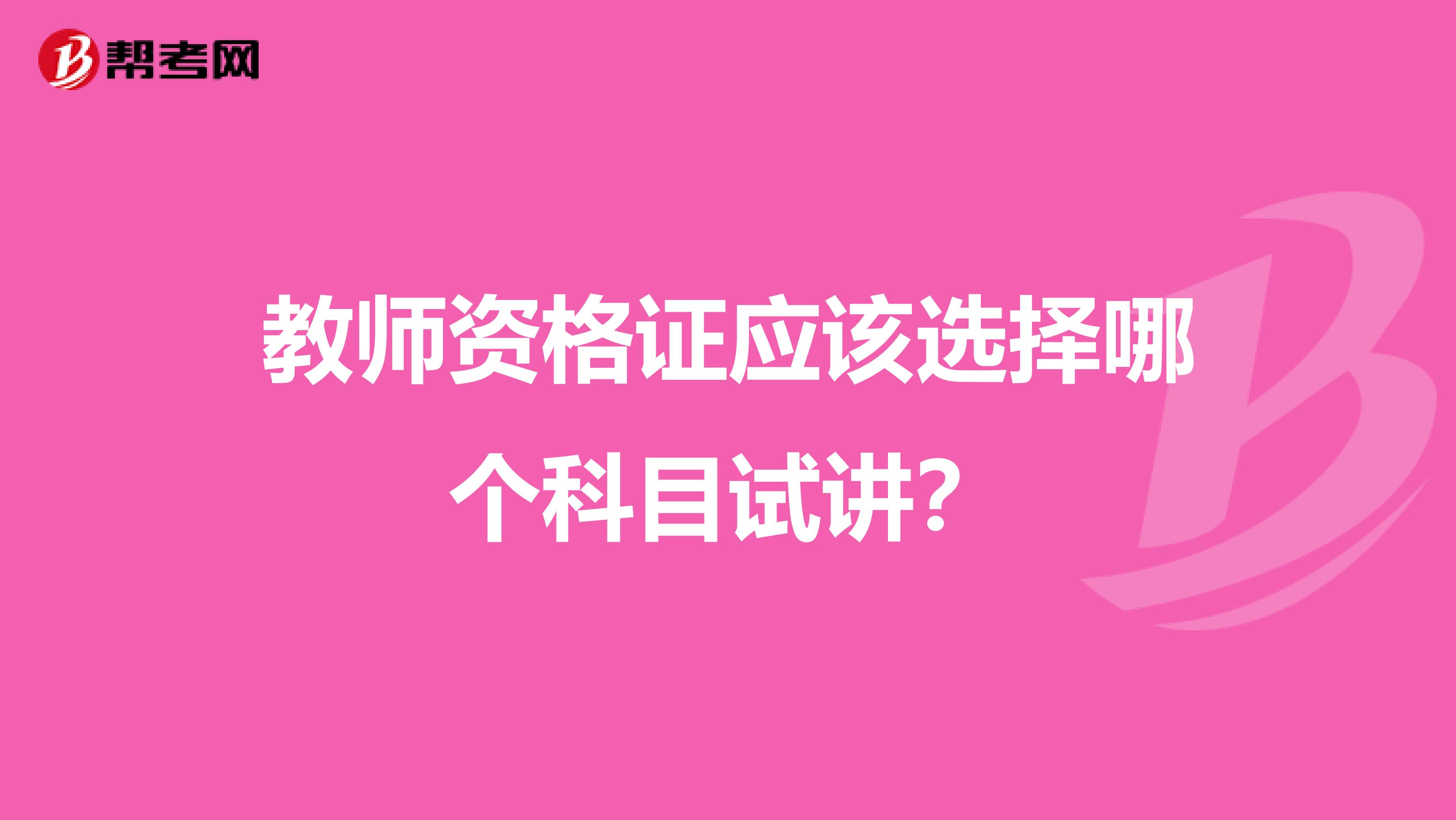 教师资格证应该选择哪个科目试讲？