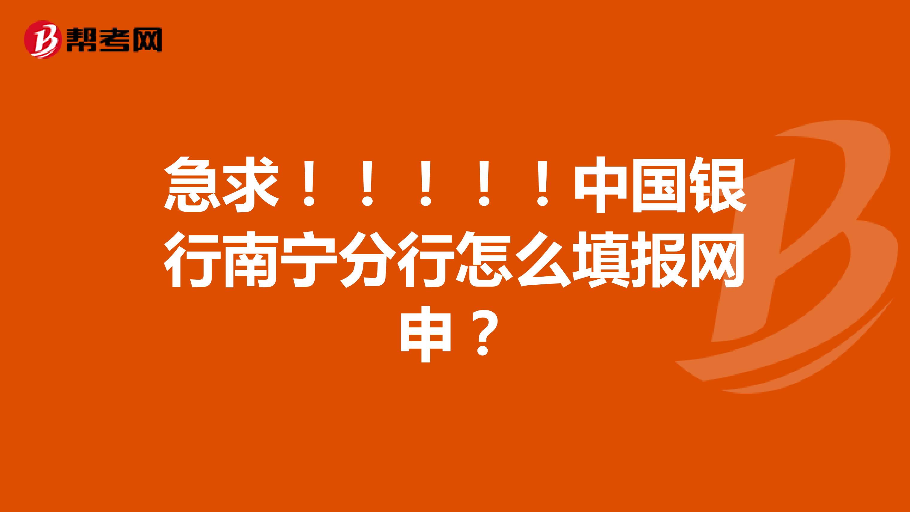 急求!!!!!中国银行南宁分行怎么填报网申?