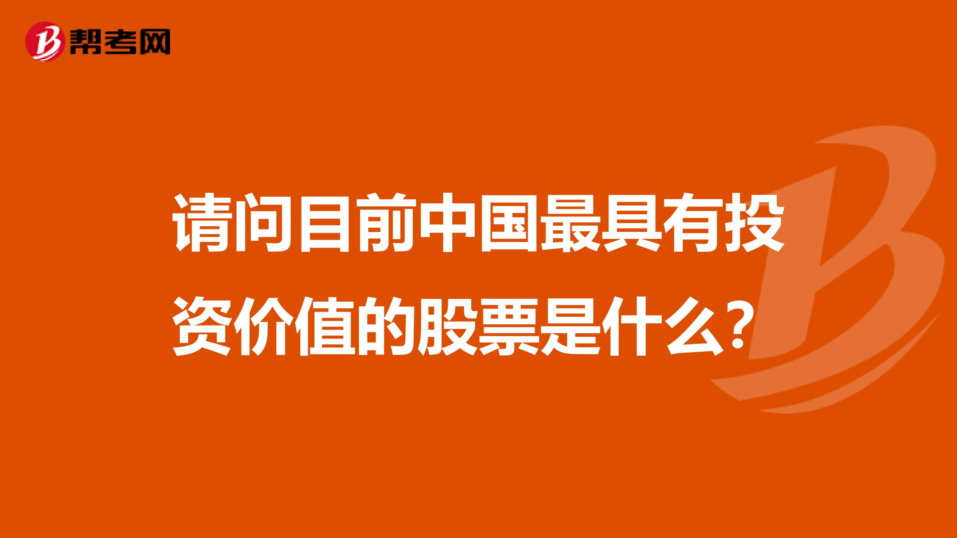 请问目前中国最具有投资价值的股票是什么？