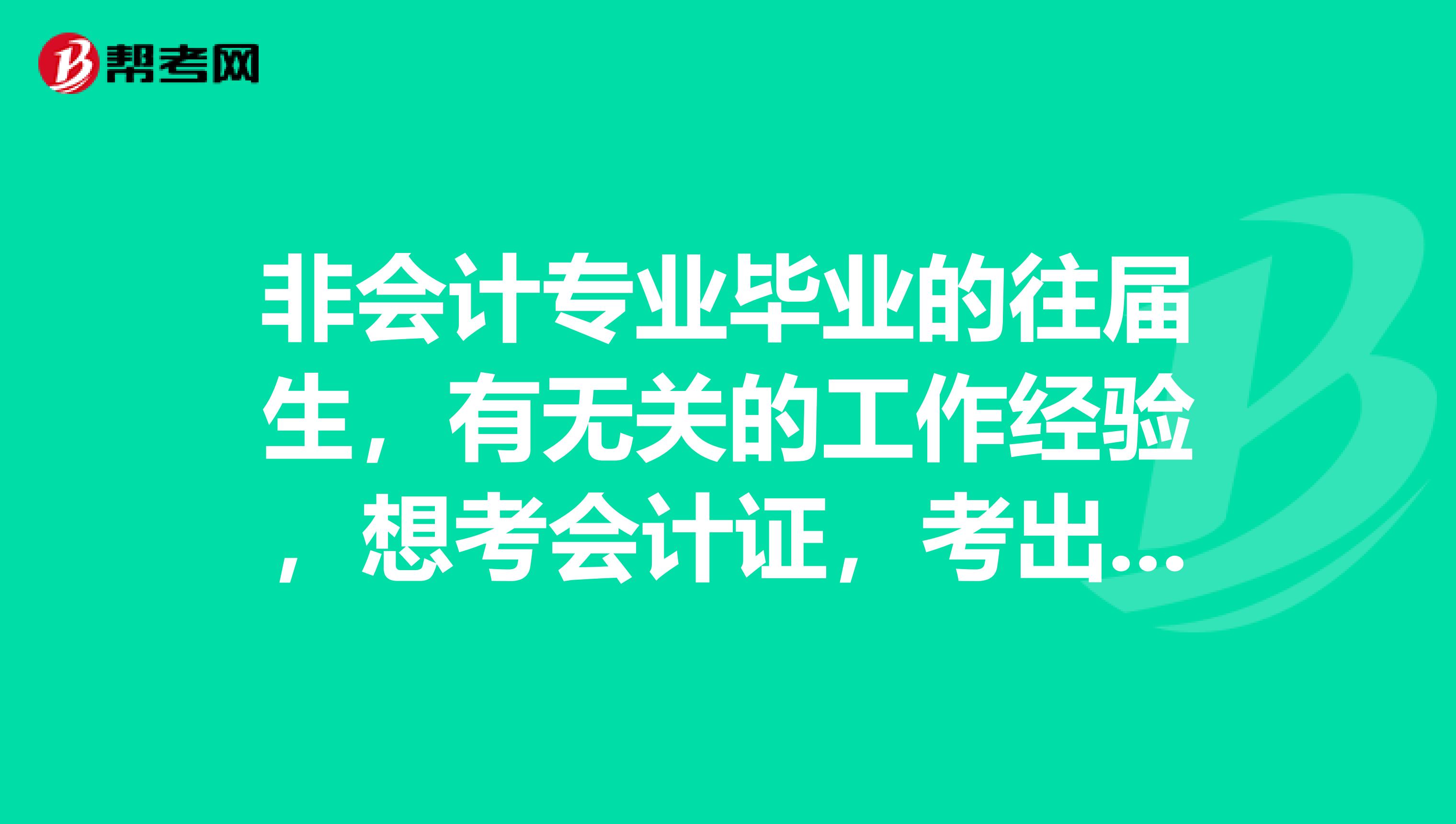 非会计专业毕业的往届生,有无关的工作经验,想考会计证,考出来以后能顺利找到会计类工作吗?