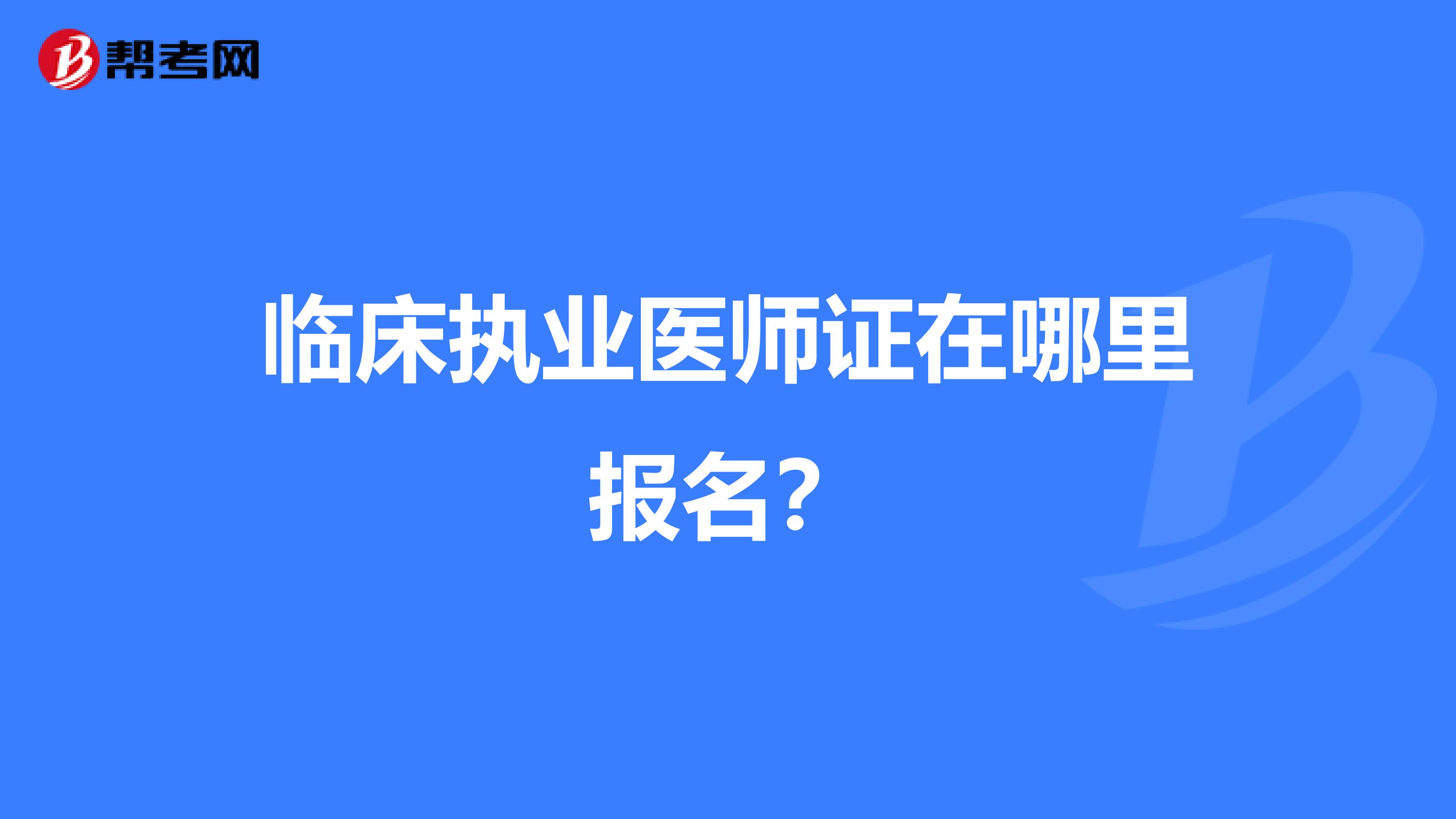 临床执业医师证在哪里报名？