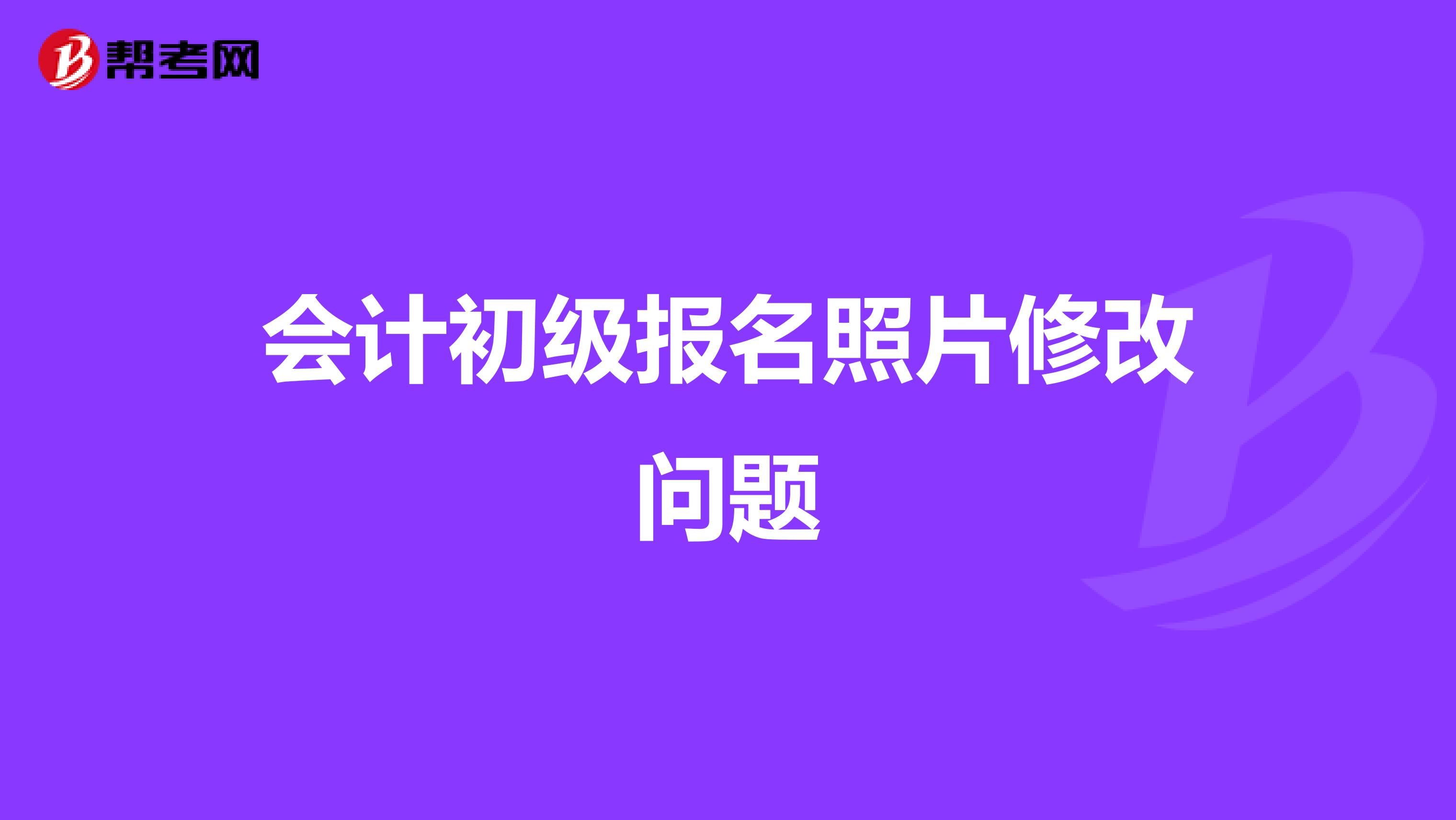 会计初级报名照片修改问题