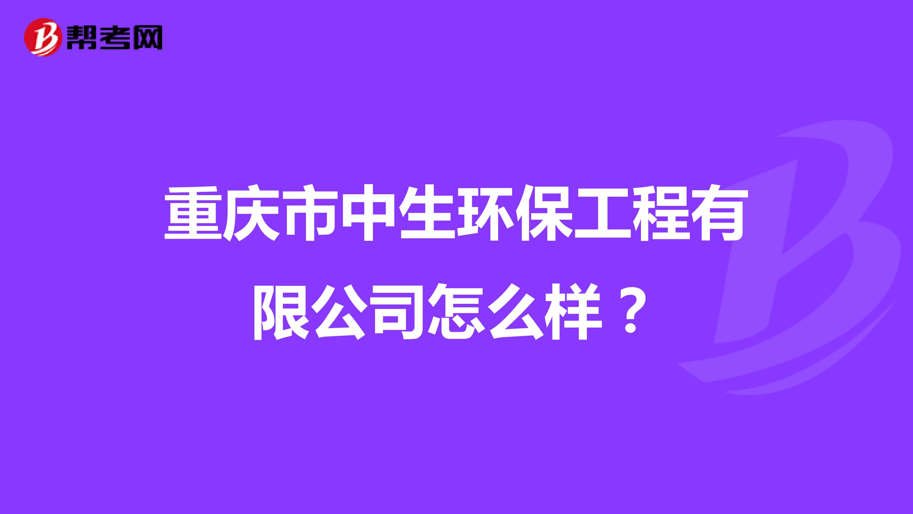 重庆市中生环保工程有限公司怎么样？